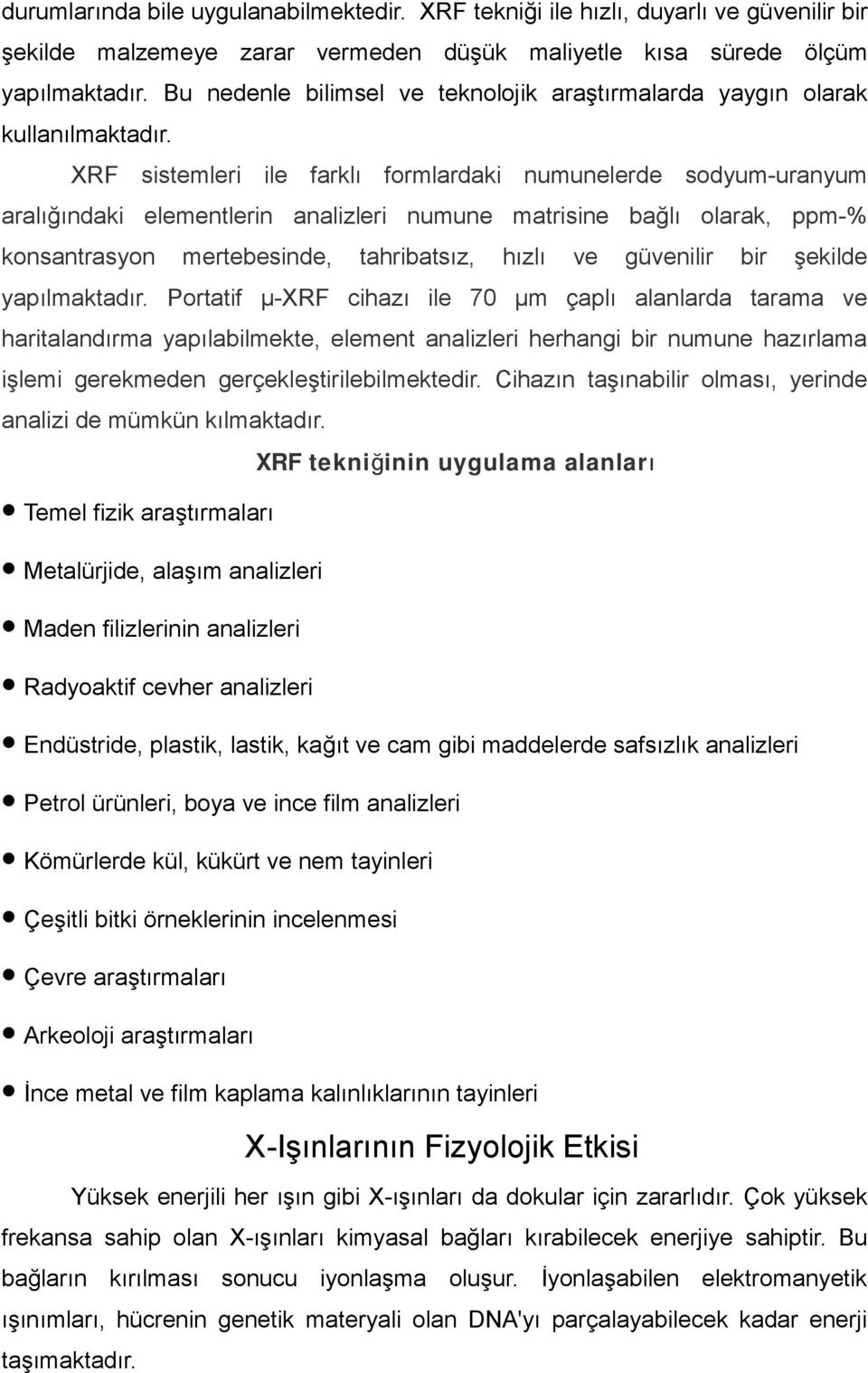 XRF sistemleri ile farklı formlardaki numunelerde sodyum-uranyum aralığındaki elementlerin analizleri numune matrisine bağlı olarak, ppm-% konsantrasyon mertebesinde, tahribatsız, hızlı ve güvenilir