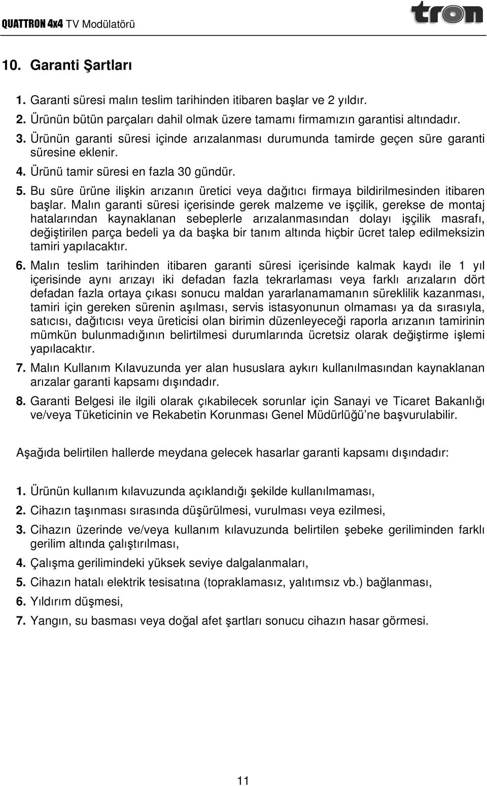 Bu süre ürüne ilişkin arızanın üretici veya dağıtıcı firmaya bildirilmesinden itibaren başlar.