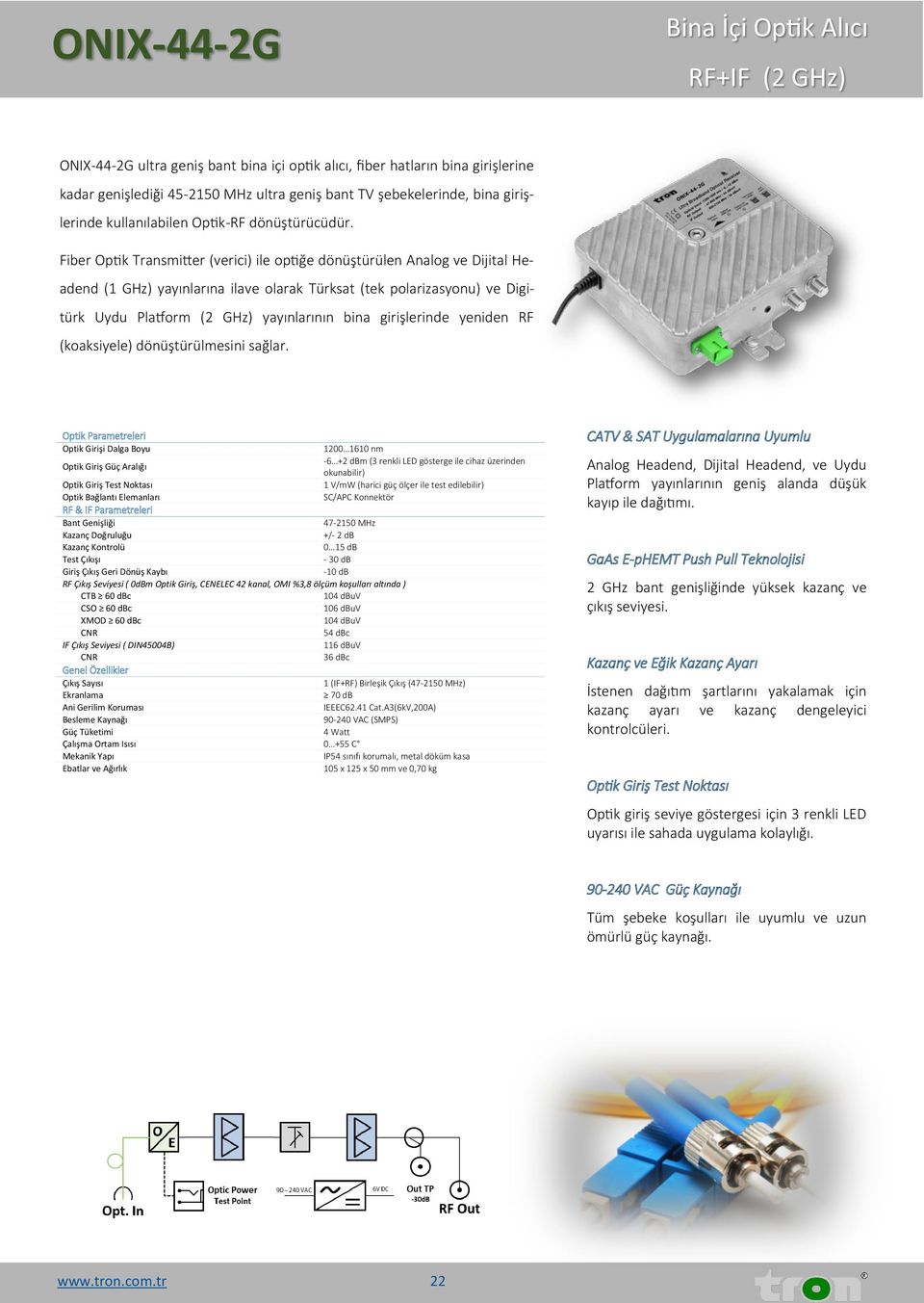 Fiber Optik Transmitter (verici) ile optiğe dönüştürülen Analog ve Dijital Headend (1 GHz) yayınlarına ilave olarak Türksat (tek polarizasyonu) ve Digitürk Uydu Platform (2 GHz) yayınlarının bina