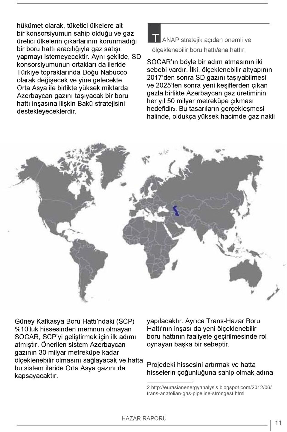 hattı inşasına ilişkin Bakü stratejisini destekleyeceklerdir. T ANAP stratejik açıdan önemli ve ölçeklenebilir boru hattı/ana hattır. SOCAR ın böyle bir adım atmasının iki sebebi vardır.
