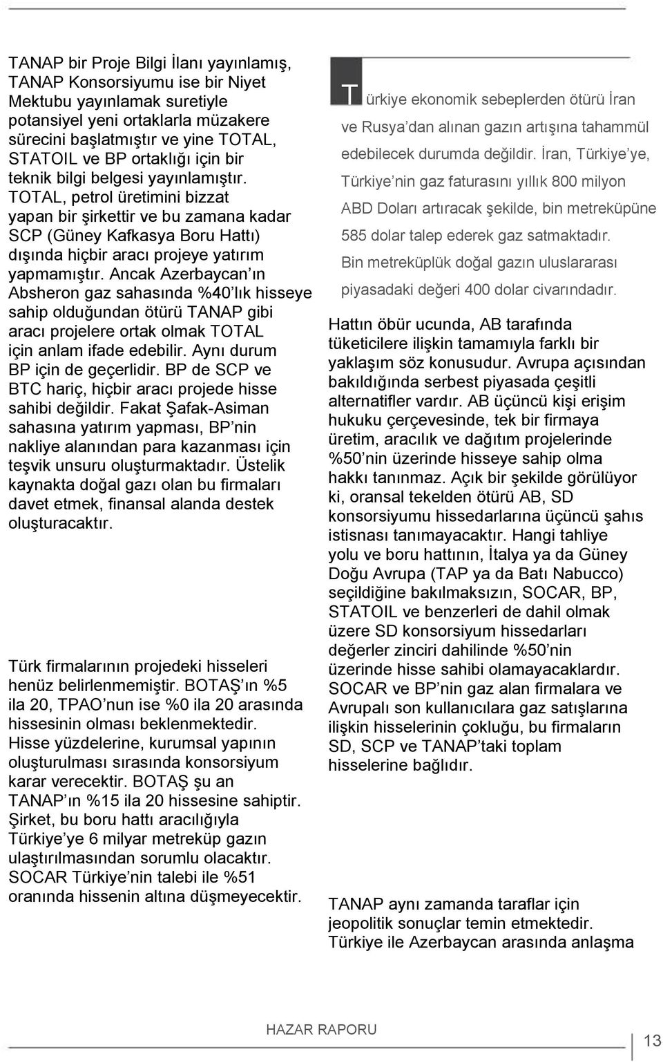 Ancak Azerbaycan ın Absheron gaz sahasında %40 lık hisseye sahip olduğundan ötürü TANAP gibi aracı projelere ortak olmak TOTAL için anlam ifade edebilir. Aynı durum BP için de geçerlidir.