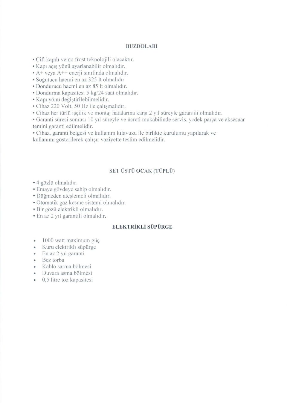 Cihaz her türlü ışçilik ve montaj hatalarma karşı 2 yıl süreyle garan ili olmalıdır. Garanti süresi sonrası 10 yıl süreyle ve ücreti mukabilinde servis.