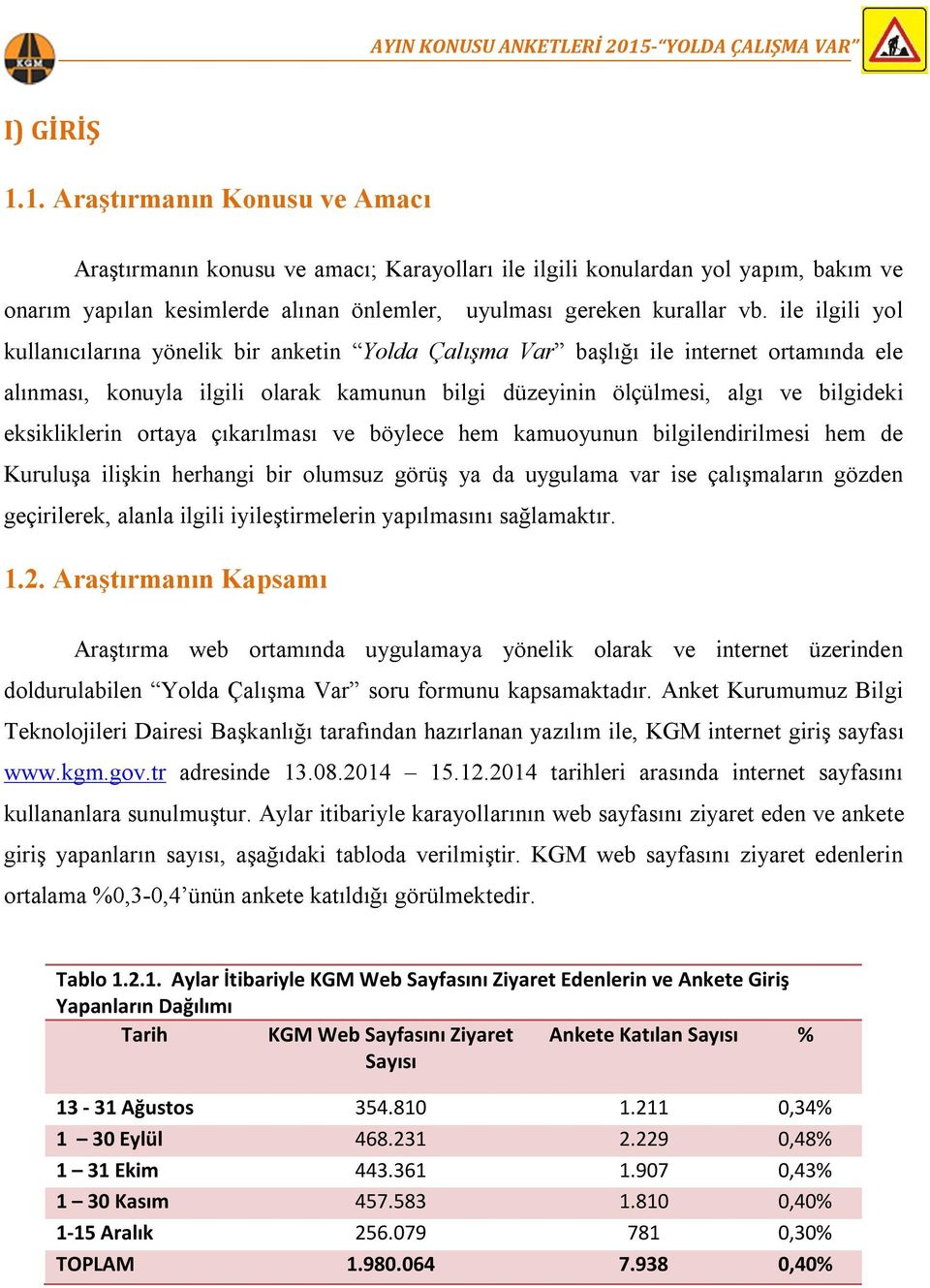 eksikliklerin ortaya çıkarılması ve böylece hem kamuoyunun bilgilendirilmesi hem de Kuruluşa ilişkin herhangi bir olumsuz görüş ya da uygulama var ise çalışmaların gözden geçirilerek, alanla ilgili