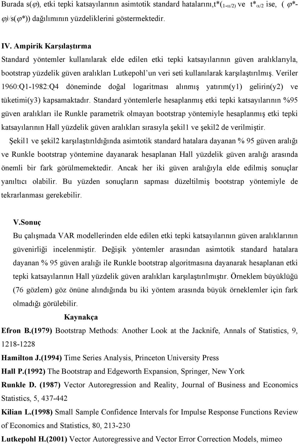 karşılaştırılmış. Veriler 1960:Q1-1982:Q4 döneminde doğal logaritması alınmış yatırım(y1) gelirin(y2) ve tüketimi(y3) kapsamaktadır.