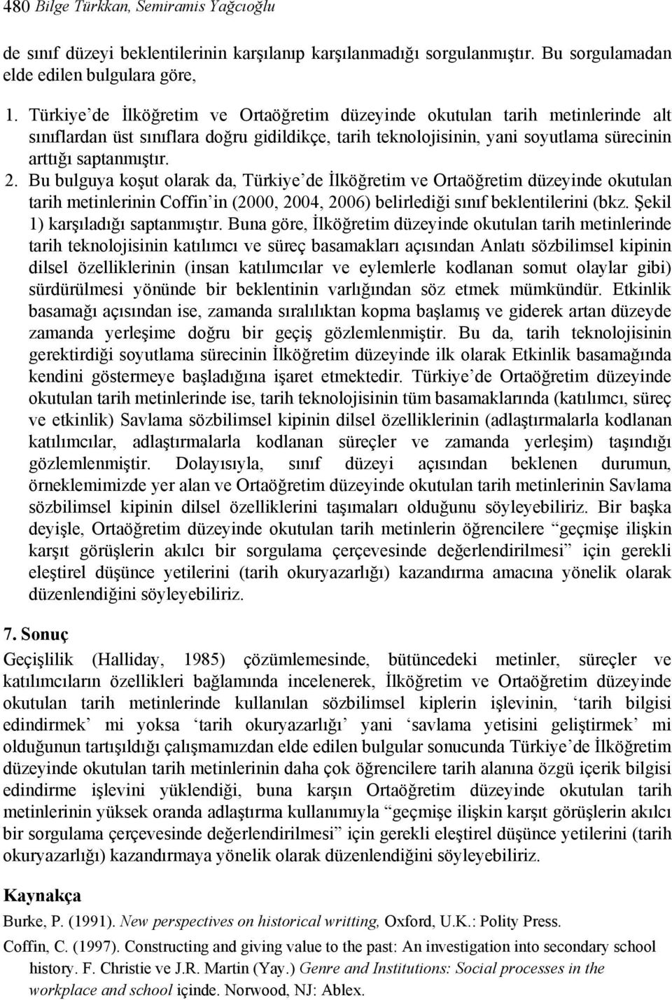 Bu bulguya koşut olarak da, Türkiye de İlköğretim ve Ortaöğretim düzeyinde okutulan tarih metinlerinin Coffin in (2000, 2004, 2006) belirlediği sınıf beklentilerini (bkz.