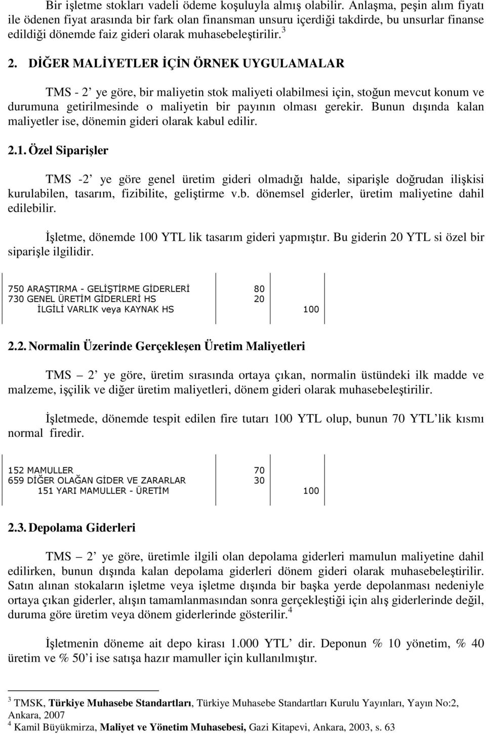 DĐĞER MALĐYETLER ĐÇĐN ÖRNEK UYGULAMALAR TMS - 2 ye göre, bir maliyetin stok maliyeti olabilmesi için, stoğun mevcut konum ve durumuna getirilmesinde o maliyetin bir payının olması gerekir.