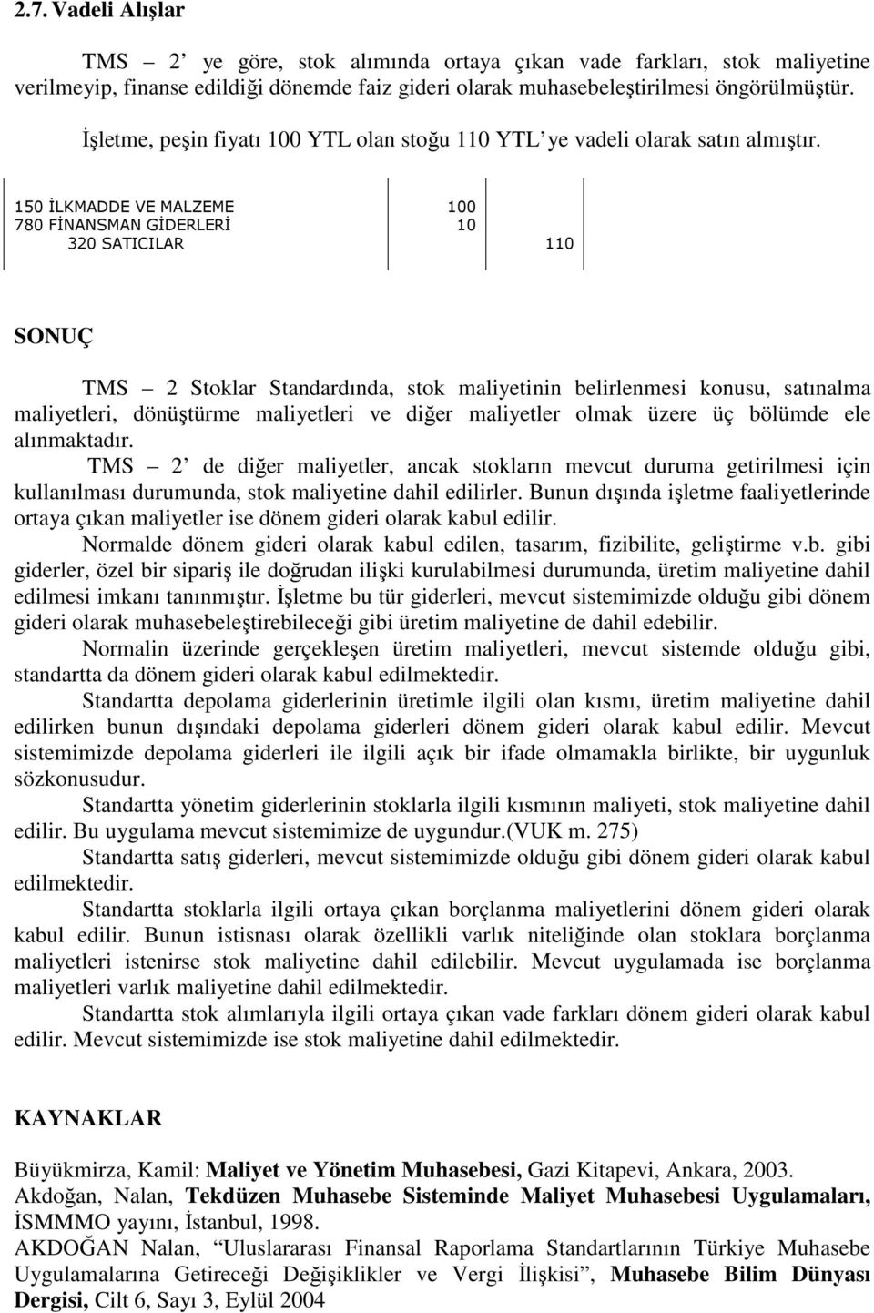 150 ĐLKMADDE VE MALZEME 100 780 FĐNANSMAN GĐDERLERĐ 10 320 SATICILAR 110 SONUÇ TMS 2 Stoklar Standardında, stok maliyetinin belirlenmesi konusu, satınalma maliyetleri, dönüştürme maliyetleri ve diğer