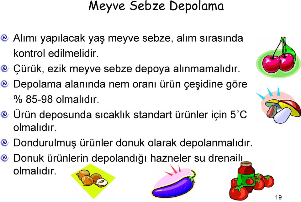 Depolama alanında nem oranı ürün çeşidine göre % 85-98 olmalıdır.