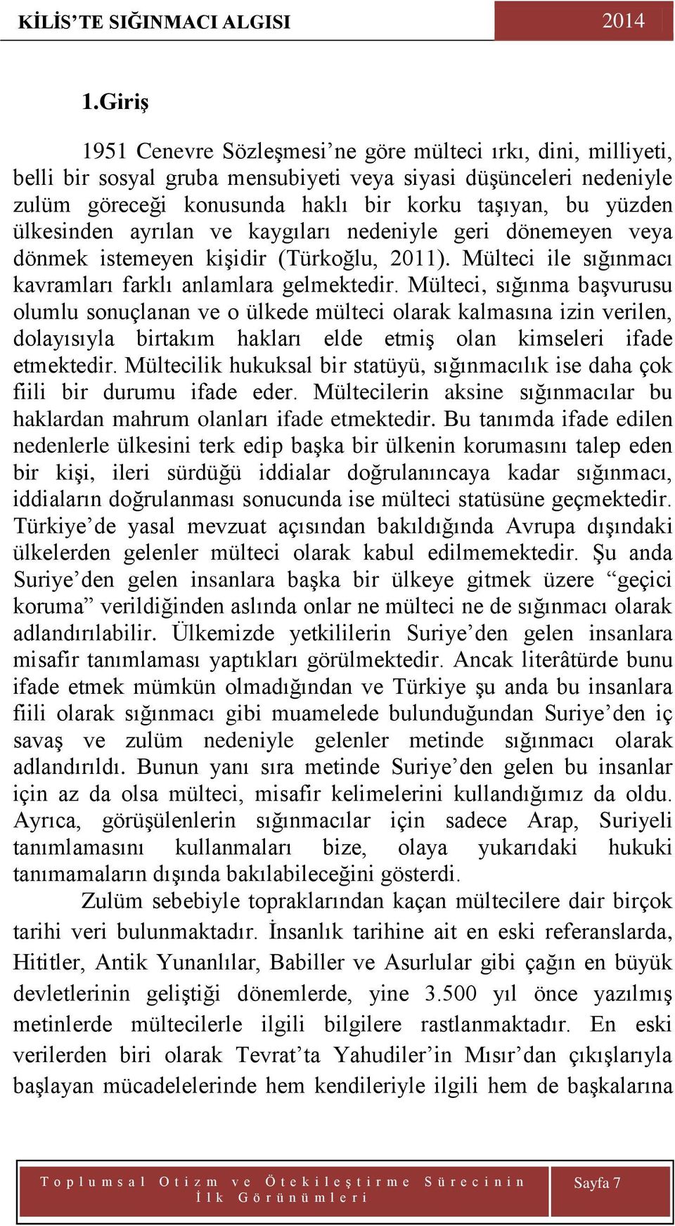 ülkesinden ayrılan ve kaygıları nedeniyle geri dönemeyen veya dönmek istemeyen kiģidir (Türkoğlu, 2011). Mülteci ile sığınmacı kavramları farklı anlamlara gelmektedir.