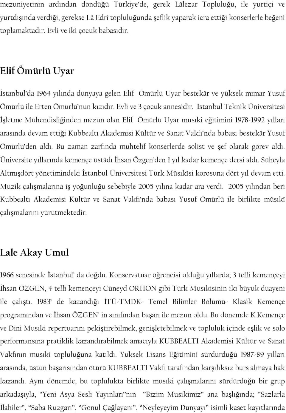 Ġstanbul Teknik Üniversitesi ĠĢletme Mühendisliğinden mezun olan Elif Ömürlü Uyar musıki eğitimini 1978-1992 yılları arasında devam ettiği Kubbealtı Akademisi Kültür ve Sanat Vakfı nda babası