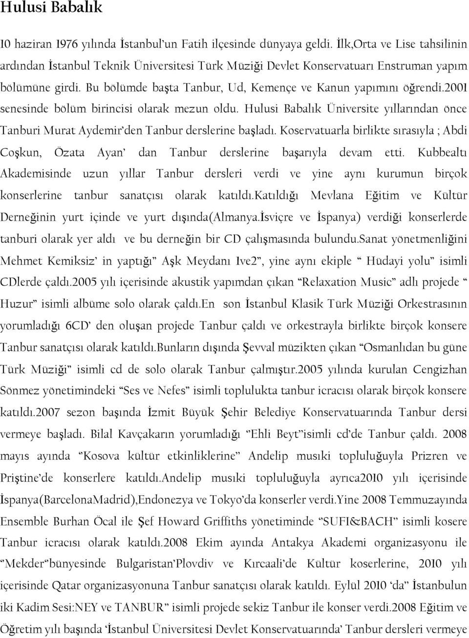 2001 senesinde bölüm birincisi olarak mezun oldu. Hulusi Babalık Üniversite yıllarından önce Tanburi Murat Aydemir den Tanbur derslerine baģladı.