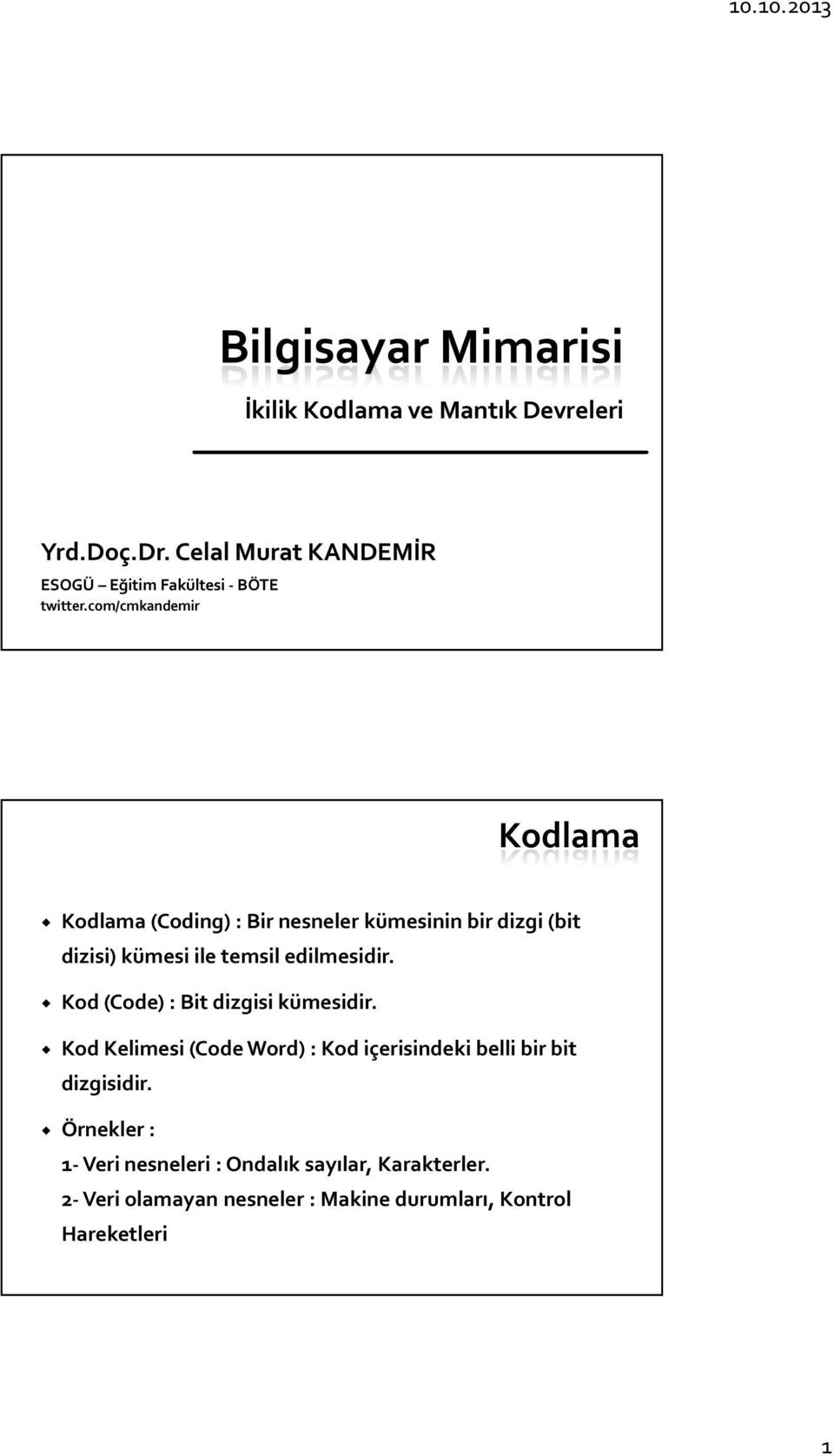 com/cmkandemir Kodlama Kodlama (Coding) : Bir nesneler kümesinin bir dizgi (bit dizisi) kümesi ile temsil edilmesidir.