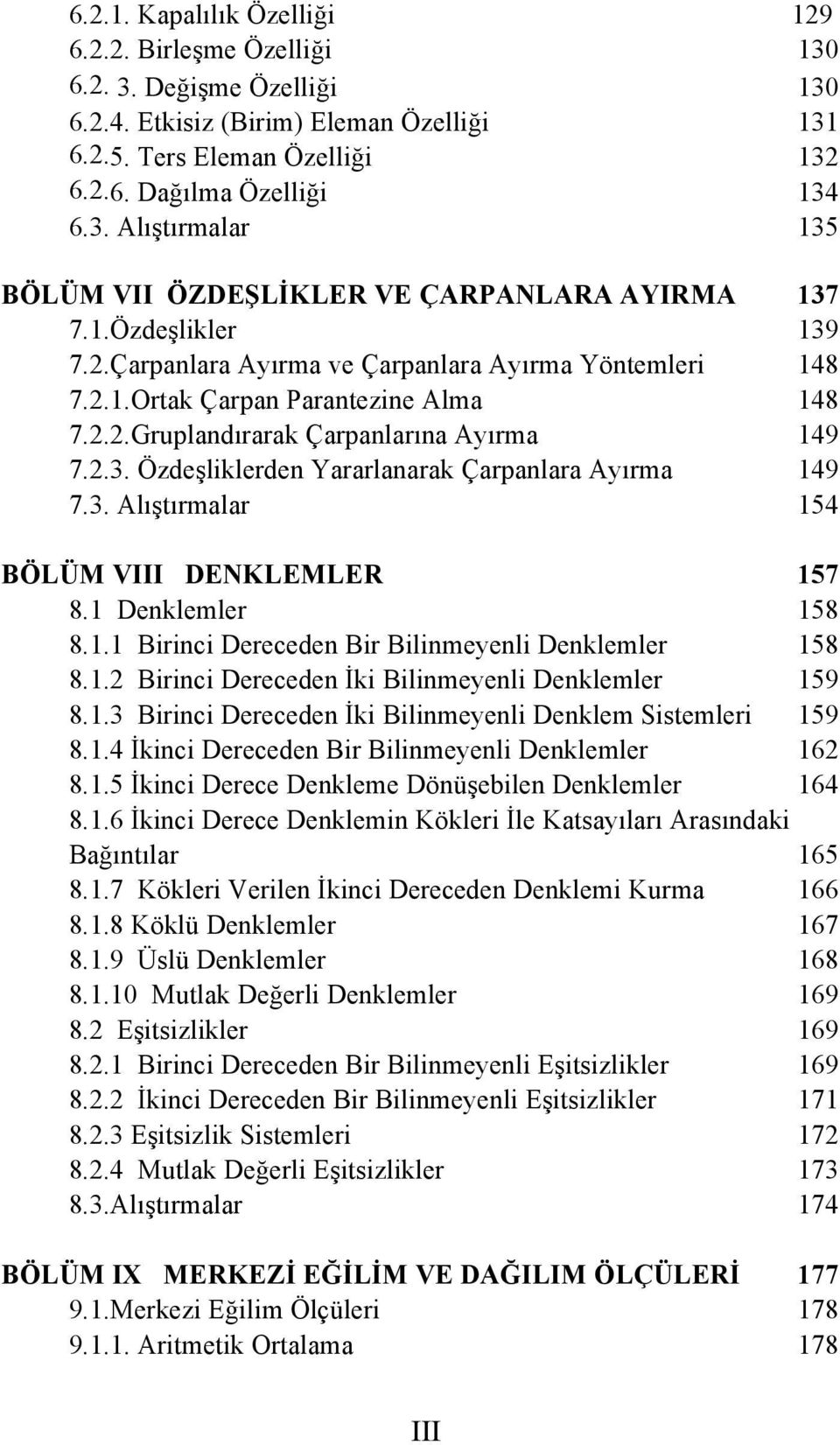 3. Alıştırmalar 154 BÖLÜM VIII DENKLEMLER 157 8.1 Denklemler 158 8.1.1 Birinci Dereceden Bir Bilinmeyenli Denklemler 158 8.1.2 Birinci Dereceden İki Bilinmeyenli Denklemler 159 8.1.3 Birinci Dereceden İki Bilinmeyenli Denklem Sistemleri 159 8.