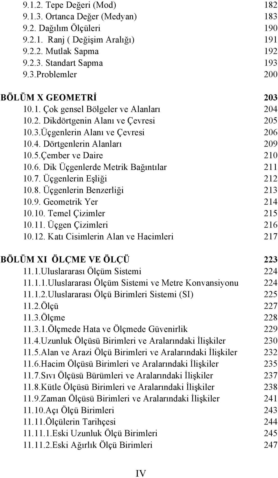 7. Üçgenlerin Eşliği 212 10.8. Üçgenlerin Benzerliği 213 10.9. Geometrik Yer 214 10.10. Temel Çizimler 215 10.11. Üçgen Çizimleri 216 10.12. Katı Cisimlerin Alan ve Hacimleri 217 BÖLÜM XI ÖLÇME VE ÖLÇÜ 223 11.