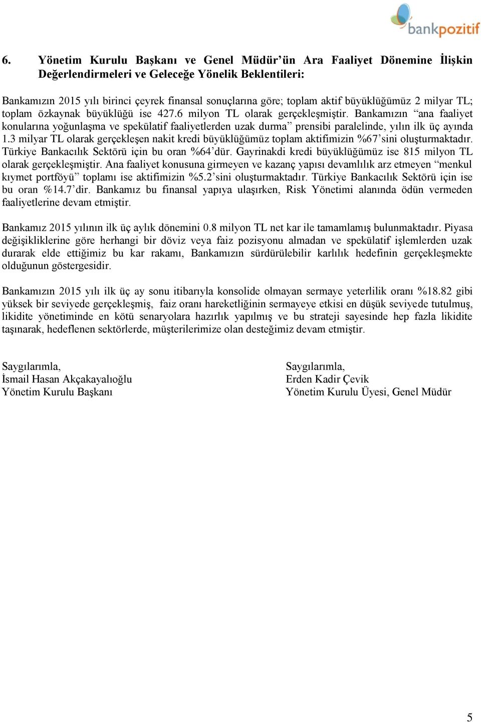 Bankamızın ana faaliyet konularına yoğunlaşma ve spekülatif faaliyetlerden uzak durma prensibi paralelinde, yılın ilk üç ayında 1.