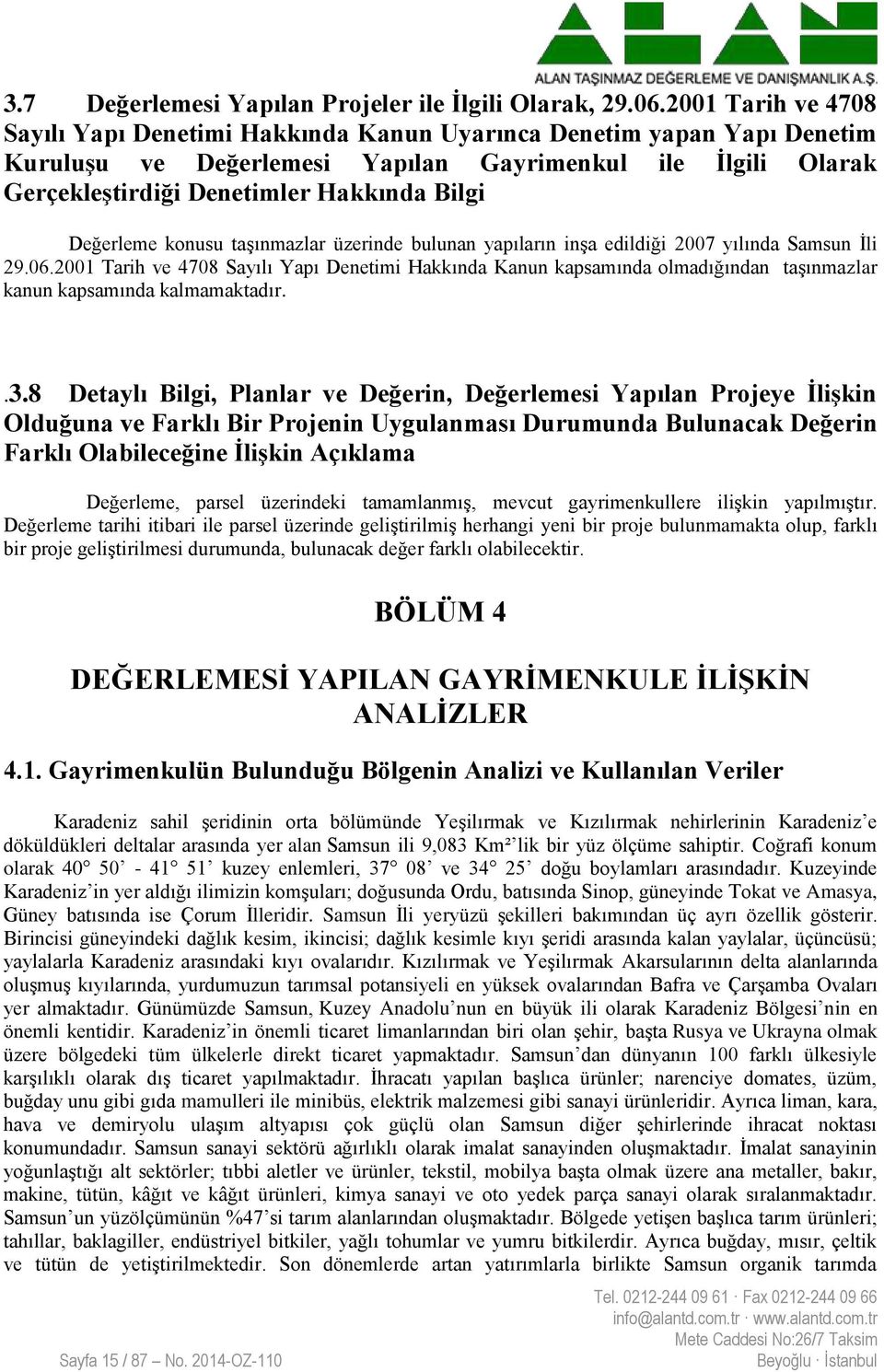 Değerleme konusu taşınmazlar üzerinde bulunan yapıların inşa edildiği 2007 yılında Samsun İli 29.06.