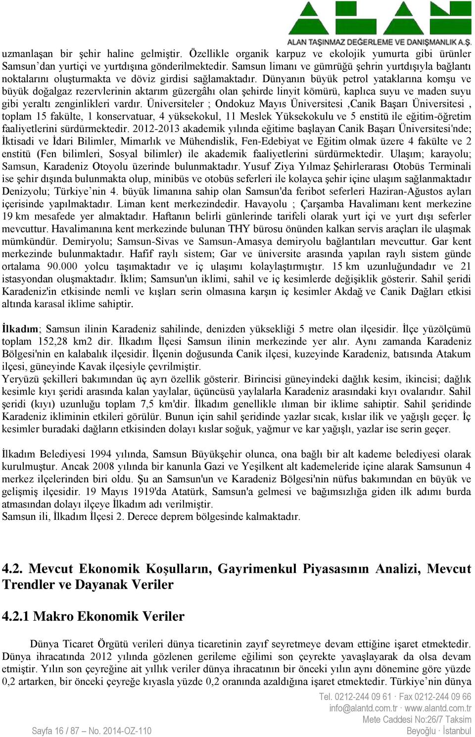 Dünyanın büyük petrol yataklarına komşu ve büyük doğalgaz rezervlerinin aktarım güzergâhı olan şehirde linyit kömürü, kaplıca suyu ve maden suyu gibi yeraltı zenginlikleri vardır.