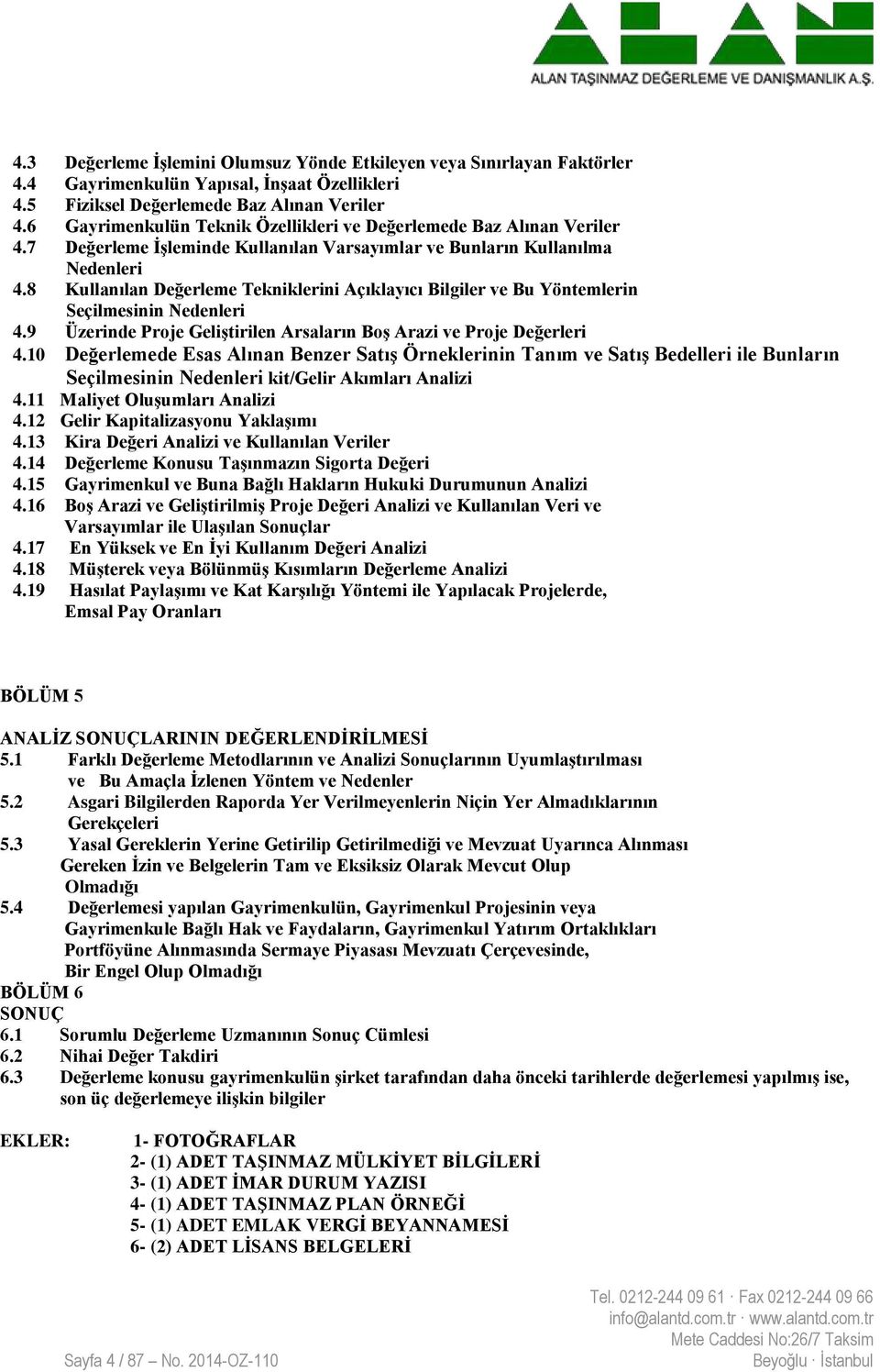 8 Kullanılan Değerleme Tekniklerini Açıklayıcı Bilgiler ve Bu Yöntemlerin Seçilmesinin Nedenleri 4.9 Üzerinde Proje Geliştirilen Arsaların Boş Arazi ve Proje Değerleri 4.