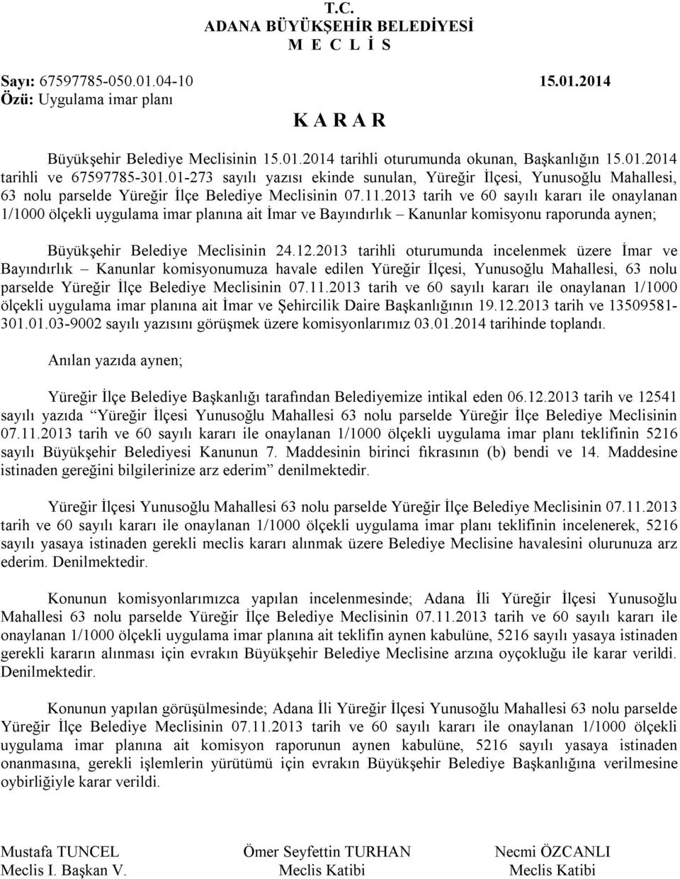 2013 tarih ve 60 sayılı kararı ile onaylanan 1/1000 ölçekli uygulama imar planına ait İmar ve Bayındırlık - Kanunlar komisyonu raporunda aynen; Büyükşehir Belediye Meclisinin 24.12.