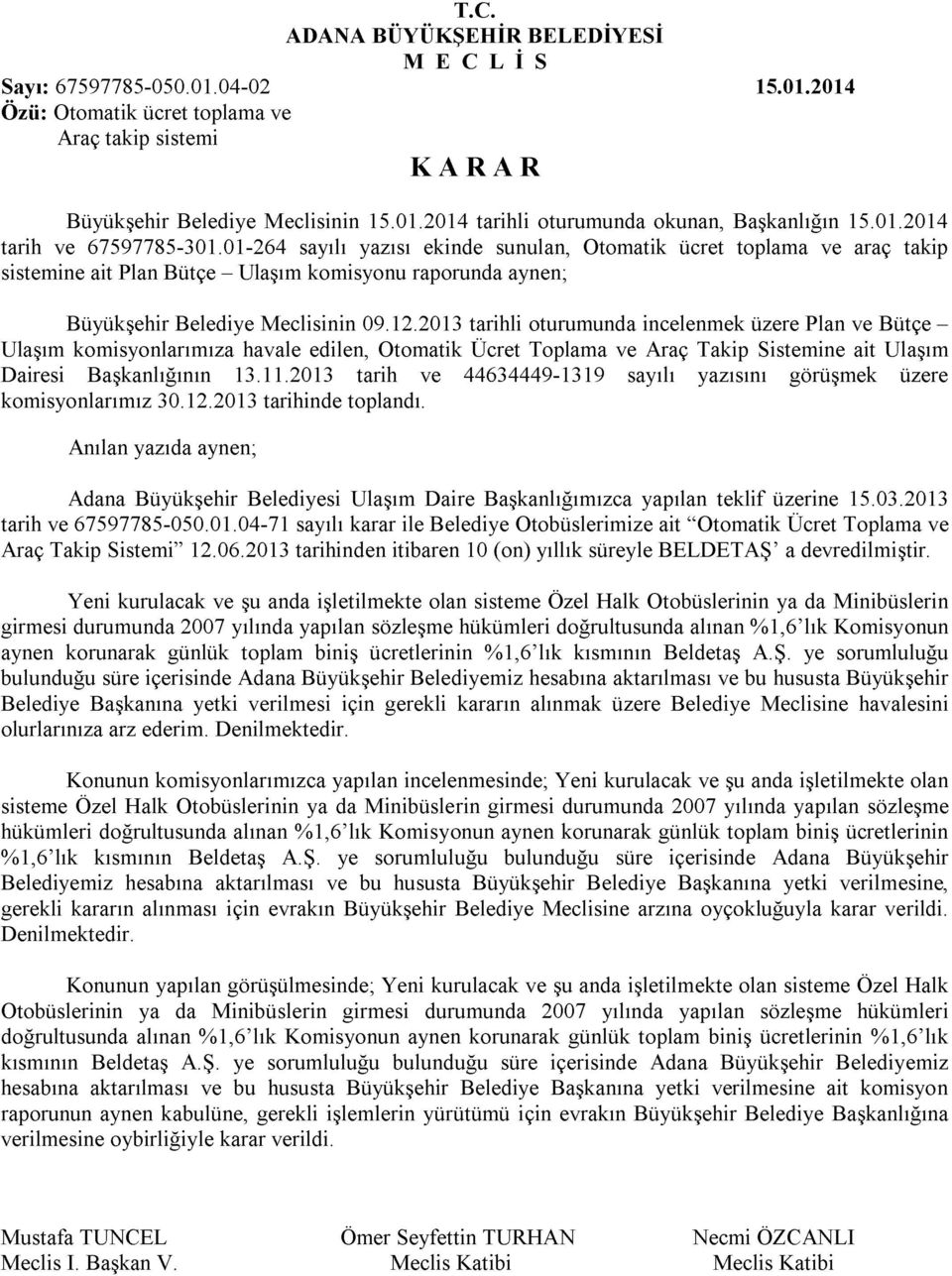 12.2013 tarihli oturumunda incelenmek üzere Plan ve Bütçe - Ulaşım komisyonlarımıza havale edilen, Otomatik Ücret Toplama ve Araç Takip Sistemine ait Ulaşım Dairesi Başkanlığının 13.11.