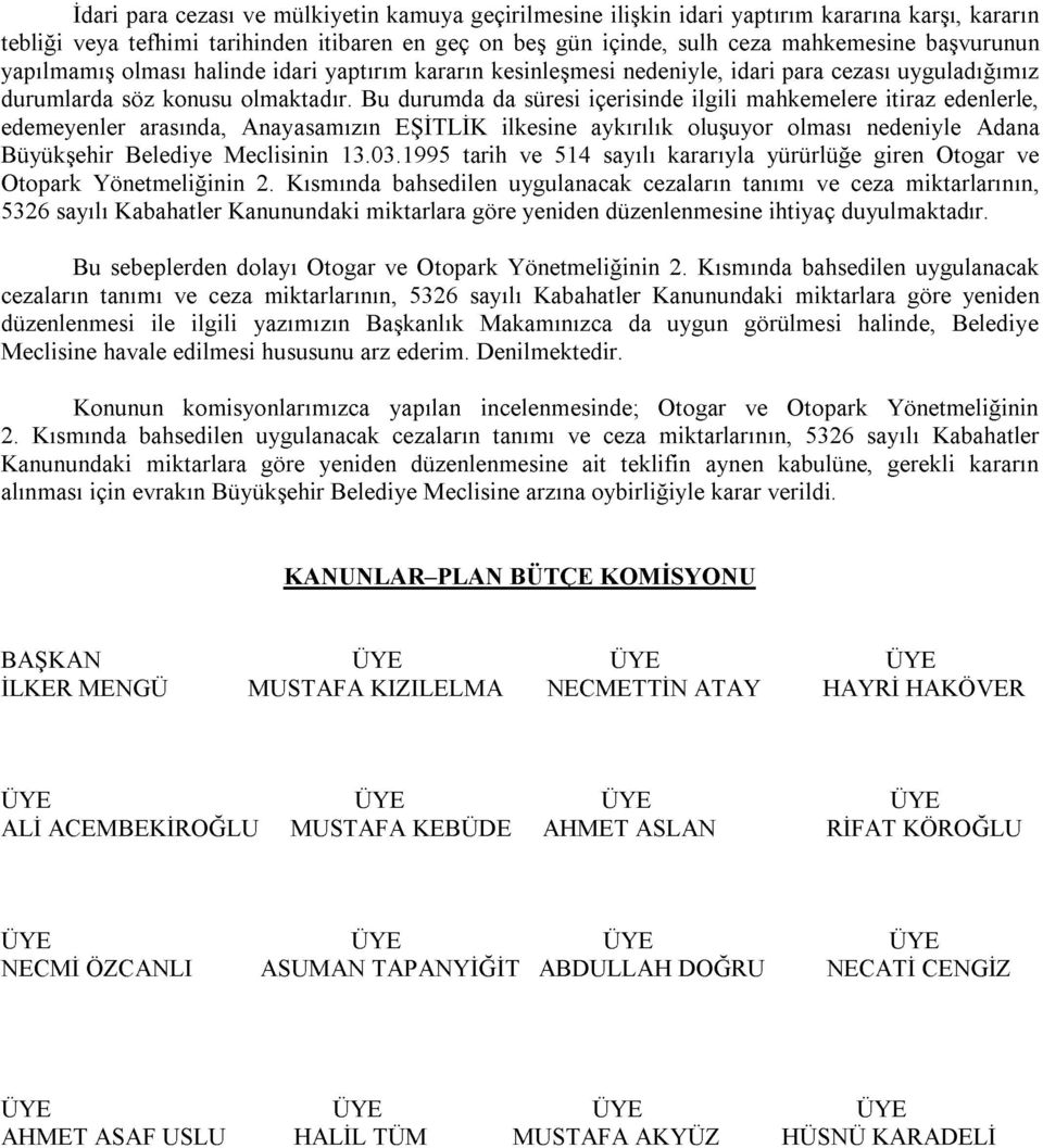 Bu durumda da süresi içerisinde ilgili mahkemelere itiraz edenlerle, edemeyenler arasında, Anayasamızın EŞİTLİK ilkesine aykırılık oluşuyor olması nedeniyle Adana Büyükşehir Belediye Meclisinin 13.03.