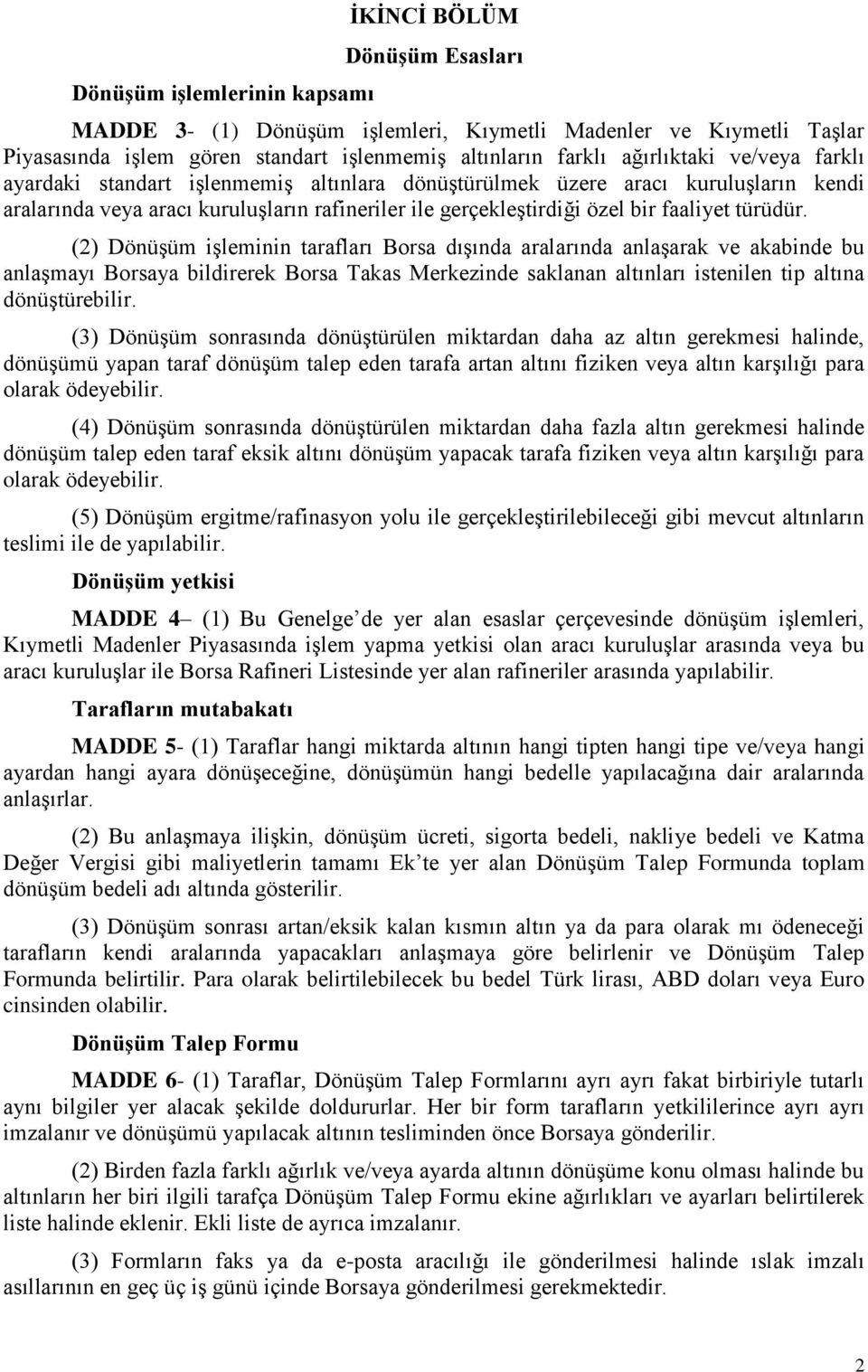 türüdür. (2) Dönüşüm işleminin tarafları Borsa dışında aralarında anlaşarak ve akabinde bu anlaşmayı Borsaya bildirerek Borsa Takas Merkezinde saklanan altınları istenilen tip altına dönüştürebilir.