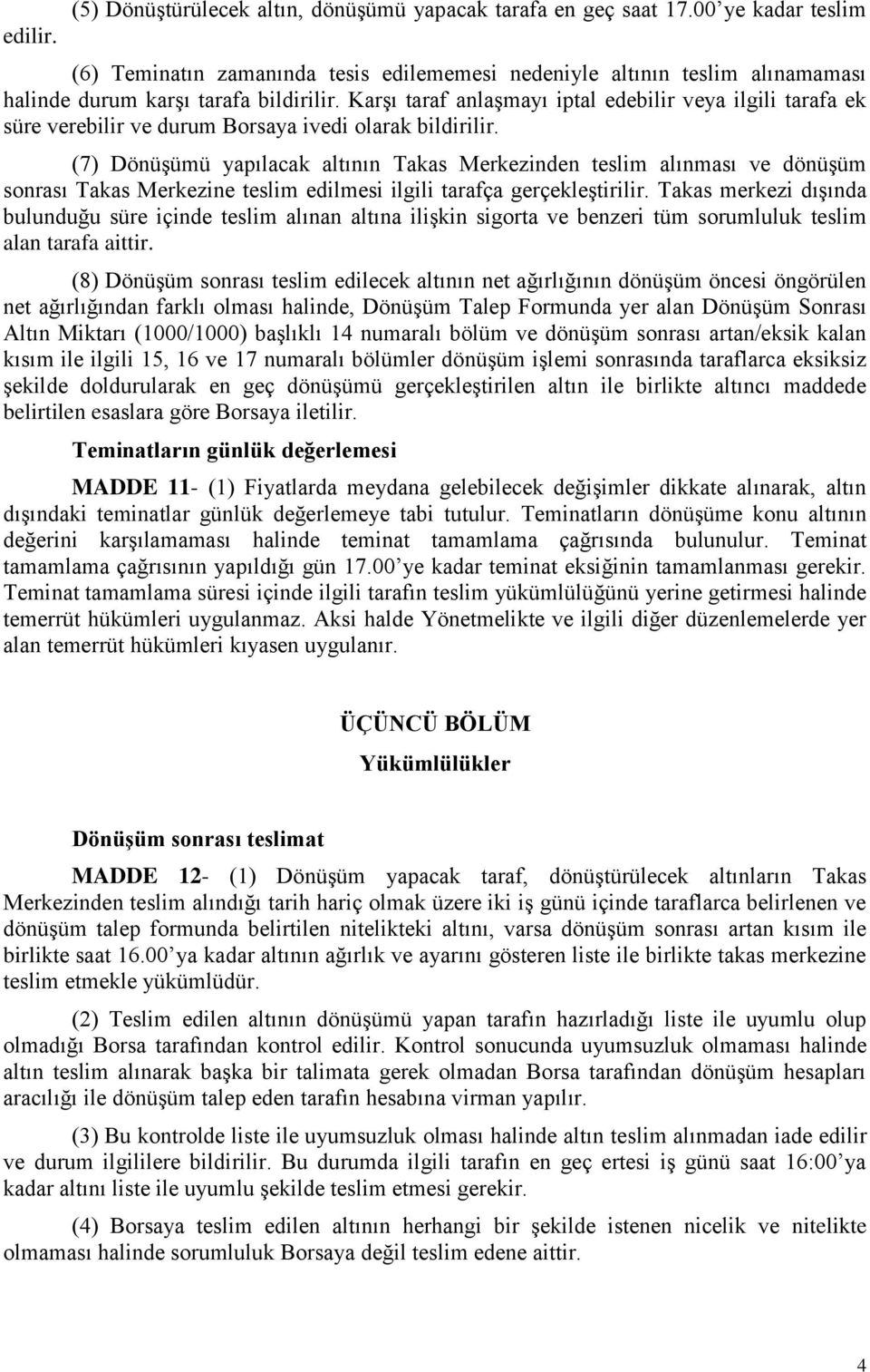 Karşı taraf anlaşmayı iptal edebilir veya ilgili tarafa ek süre verebilir ve durum Borsaya ivedi olarak bildirilir.