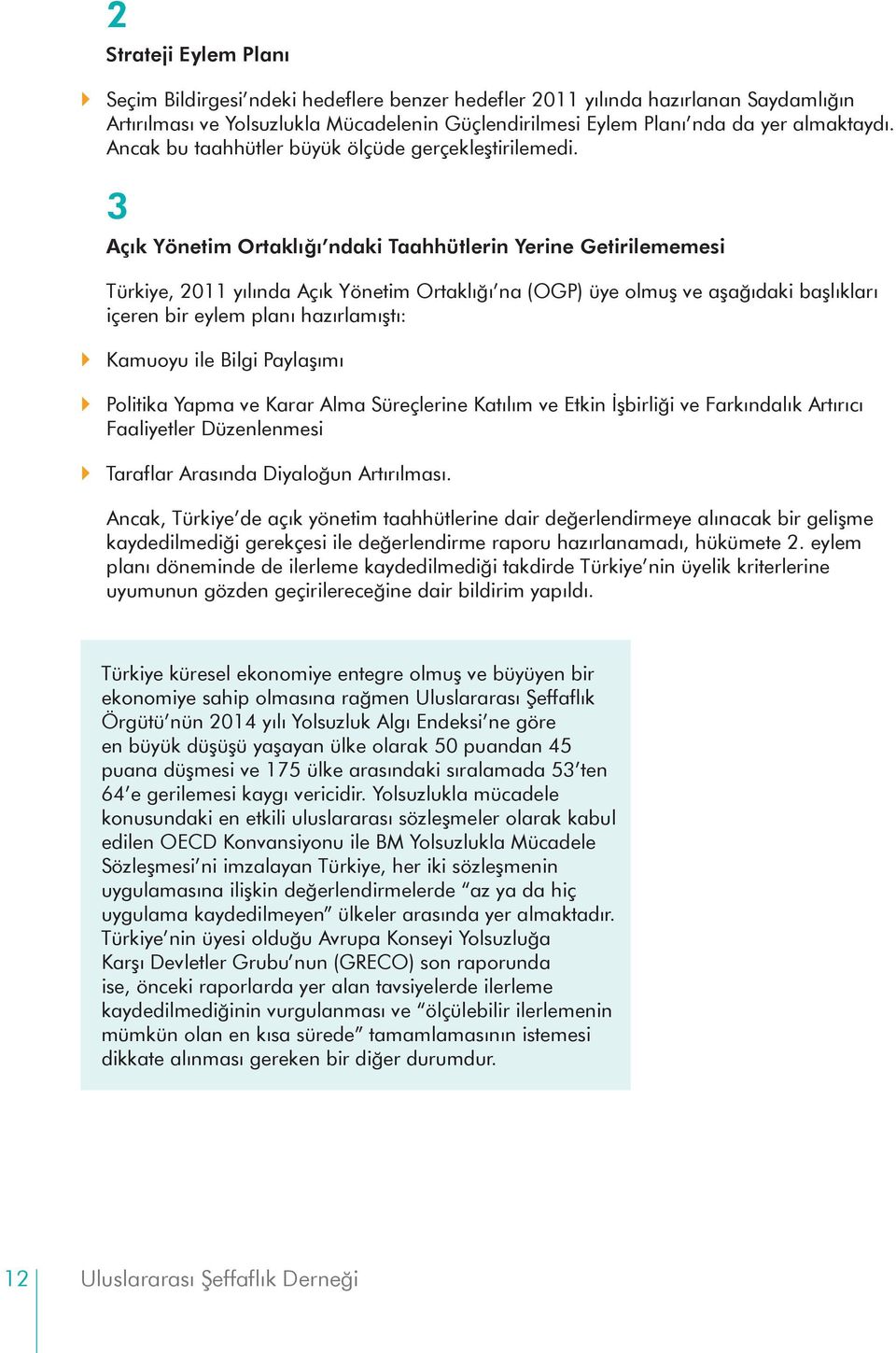 3 Açık Yönetim Ortaklığı ndaki Taahhütlerin Yerine Getirilememesi Türkiye, 2011 yılında Açık Yönetim Ortaklığı na (OGP) üye olmuş ve aşağıdaki başlıkları içeren bir eylem planı hazırlamıştı: Kamuoyu