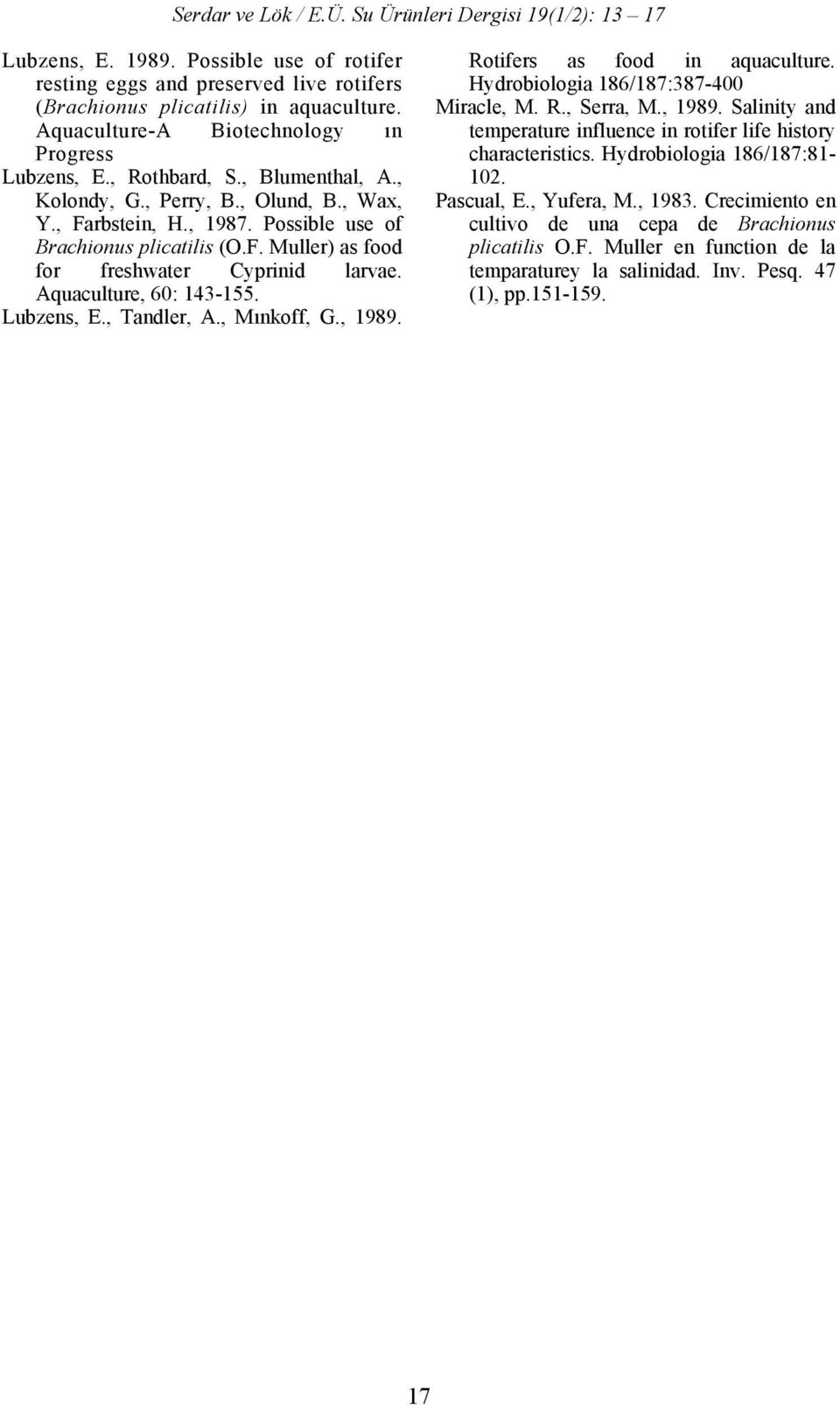 Lubzens, E., Tandler, A., Mınkoff, G., 1989. Rotifers as food in aquaculture. Hydrobiologia 186/187:387-400 Miracle, M. R., Serra, M., 1989. Salinity and temperature influence in rotifer life history characteristics.