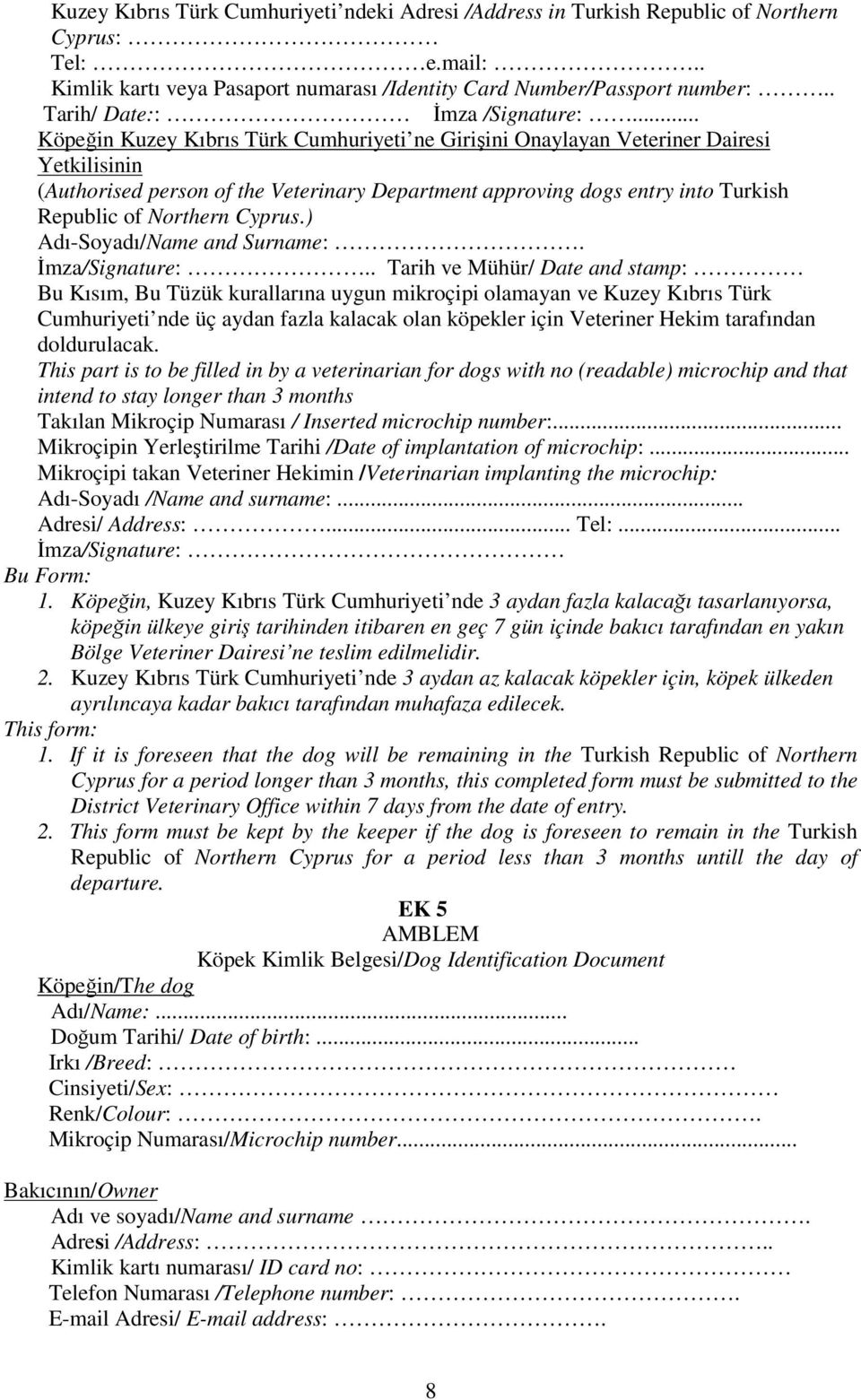 .. Köpeğin Kuzey Kıbrıs Türk Cumhuriyeti ne Girişini Onaylayan Veteriner Dairesi Yetkilisinin (Authorised person of the Veterinary Department approving dogs entry into Turkish Republic of Northern