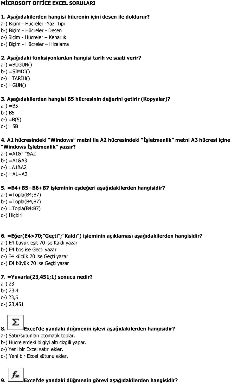 a-) =BUGÜN() b-) =ġġmdġ() c-) =TARĠH() d-) =GÜN() 3. Aşağıdakilerden hangisi B5 hücresinin değerini getirir (Kopyalar)? a-) =B5 b-) B5 c-) =B(5) d-) =5B 4.