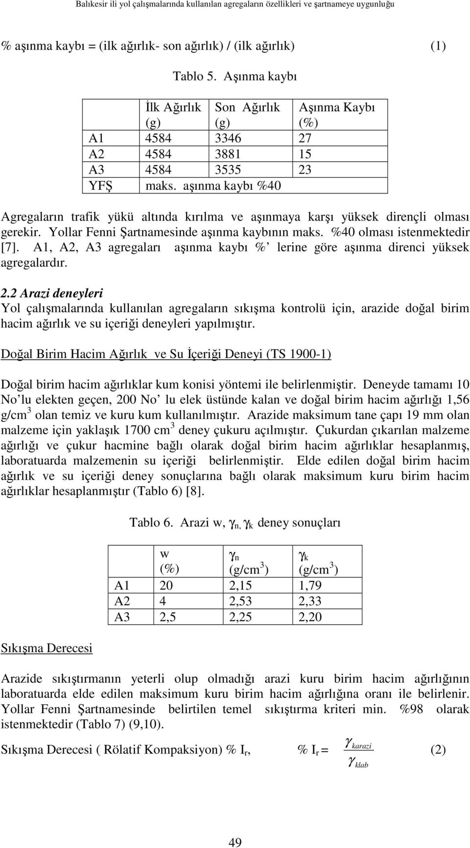 aşınma kaybı %40 Agregaların trafik yükü altında kırılma ve aşınmaya karşı yüksek dirençli olması gerekir. Yollar Fenni Şartnamesinde aşınma kaybının maks. %40 olması istenmektedir [7].