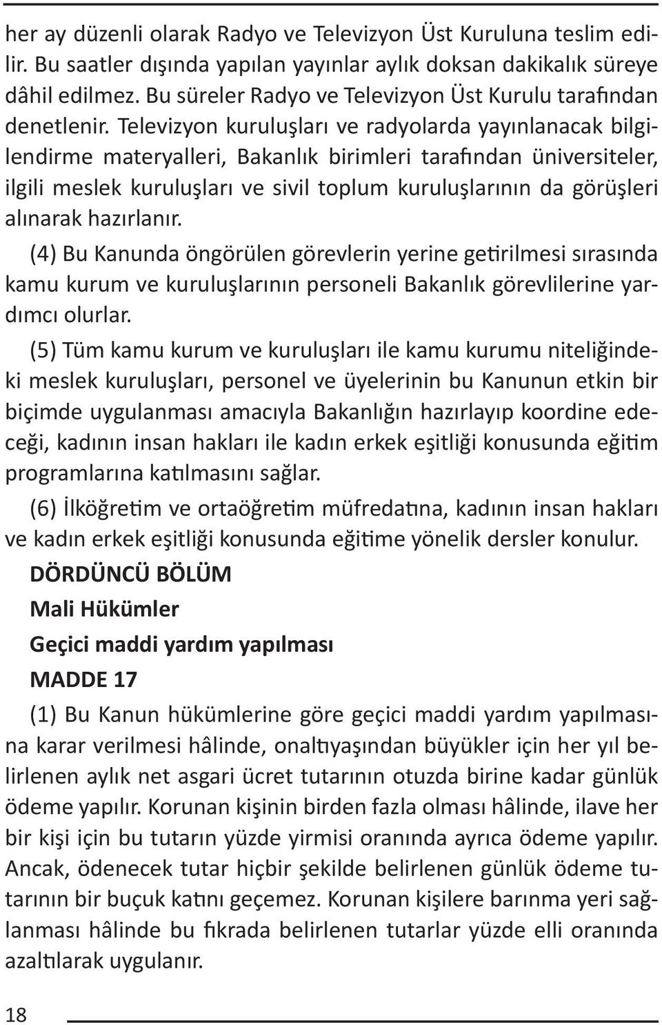 Televizyon kuruluşları ve radyolarda yayınlanacak bilgilendirme materyalleri, Bakanlık birimleri tarafından üniversiteler, ilgili meslek kuruluşları ve sivil toplum kuruluşlarının da görüşleri