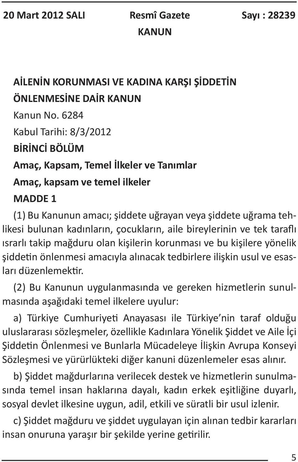 kadınların, çocukların, aile bireylerinin ve tek taraflı ısrarlı takip mağduru olan kişilerin korunması ve bu kişilere yönelik şiddetin önlenmesi amacıyla alınacak tedbirlere ilişkin usul ve esasları