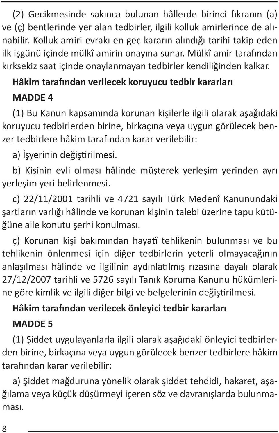 8 Hâkim tarafından verilecek koruyucu tedbir kararları MADDE 4 (1) Bu Kanun kapsamında korunan kişilerle ilgili olarak aşağıdaki koruyucu tedbirlerden birine, birkaçına veya uygun görülecek benzer