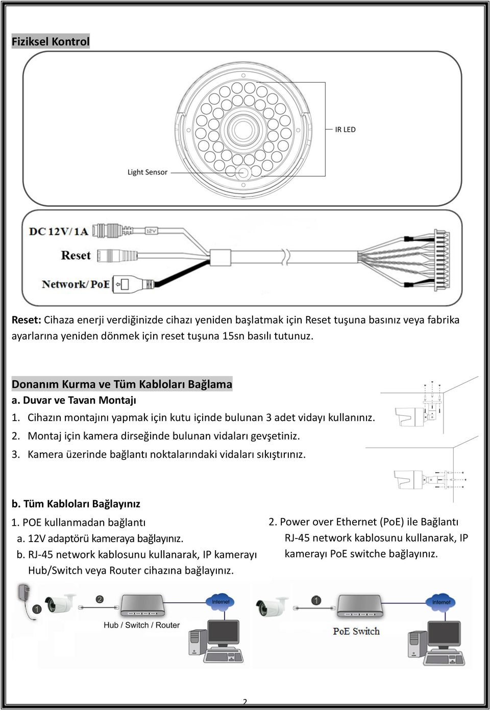 Montaj için kamera dirseğinde bulunan vidaları gevşetiniz. 3. Kamera üzerinde bağlantı noktalarındaki vidaları sıkıştırınız. b. Tüm Kabloları Bağlayınız 1. POE kullanmadan bağlantı a.