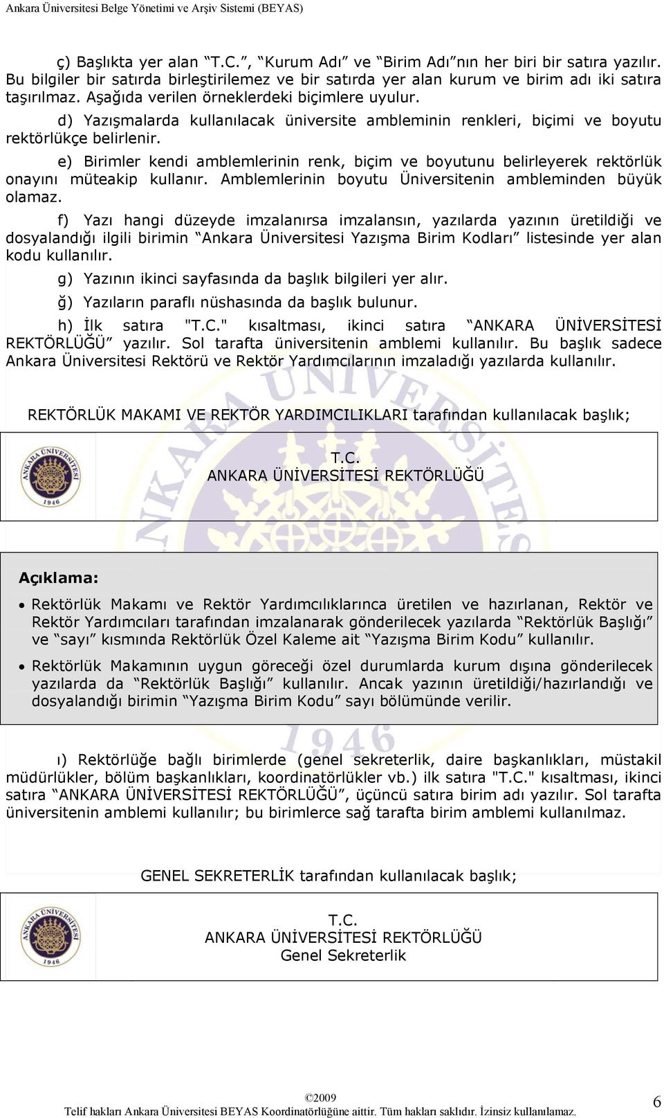 e) Birimler kendi amblemlerinin renk, biçim ve boyutunu belirleyerek rektörlük onayını müteakip kullanır. Amblemlerinin boyutu Üniversitenin ambleminden büyük olamaz.