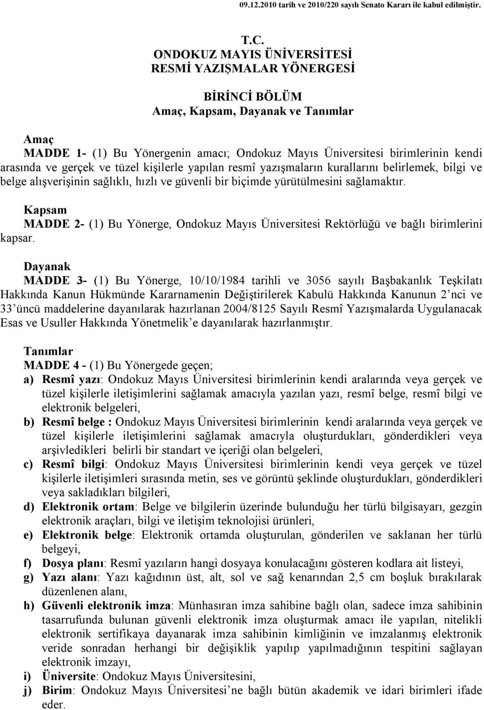 gerçek ve tüzel kişilerle yapılan resmî yazışmaların kurallarını belirlemek, bilgi ve belge alışverişinin sağlıklı, hızlı ve güvenli bir biçimde yürütülmesini sağlamaktır.