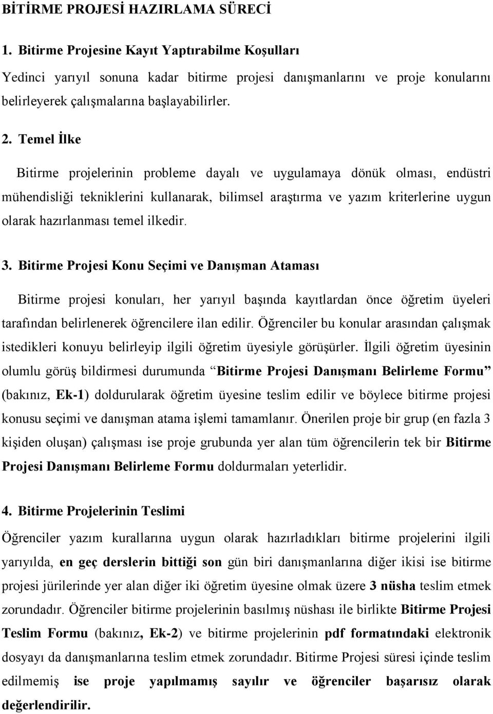 Temel İlke Bitirme projelerinin probleme dayalı ve uygulamaya dönük olması, endüstri mühendisliği tekniklerini kullanarak, bilimsel araştırma ve yazım kriterlerine uygun olarak hazırlanması temel