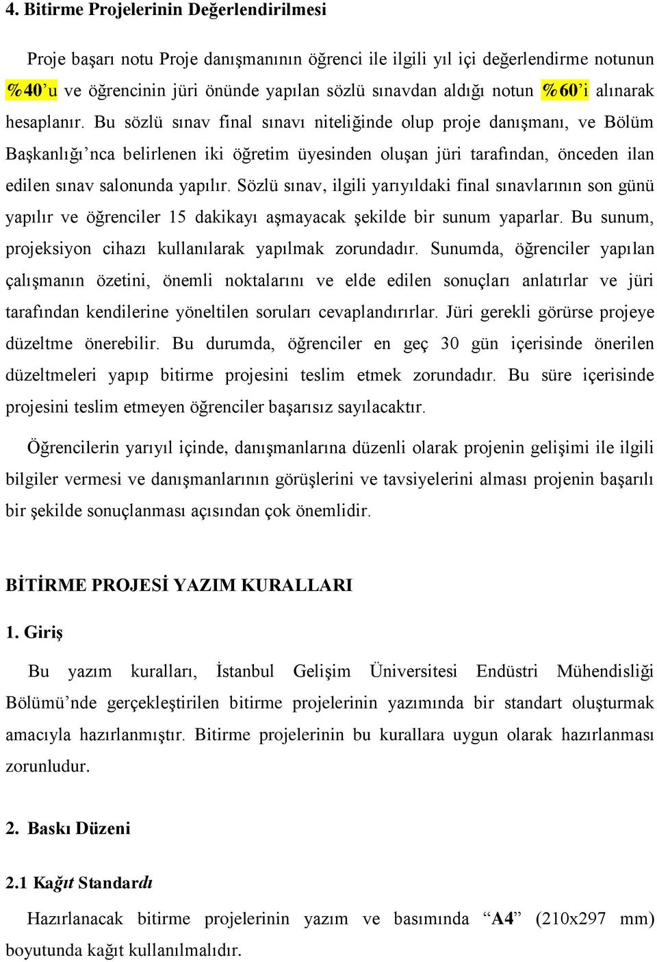 Bu sözlü sınav final sınavı niteliğinde olup proje danışmanı, ve Bölüm Başkanlığı nca belirlenen iki öğretim üyesinden oluşan jüri tarafından, önceden ilan edilen sınav salonunda yapılır.