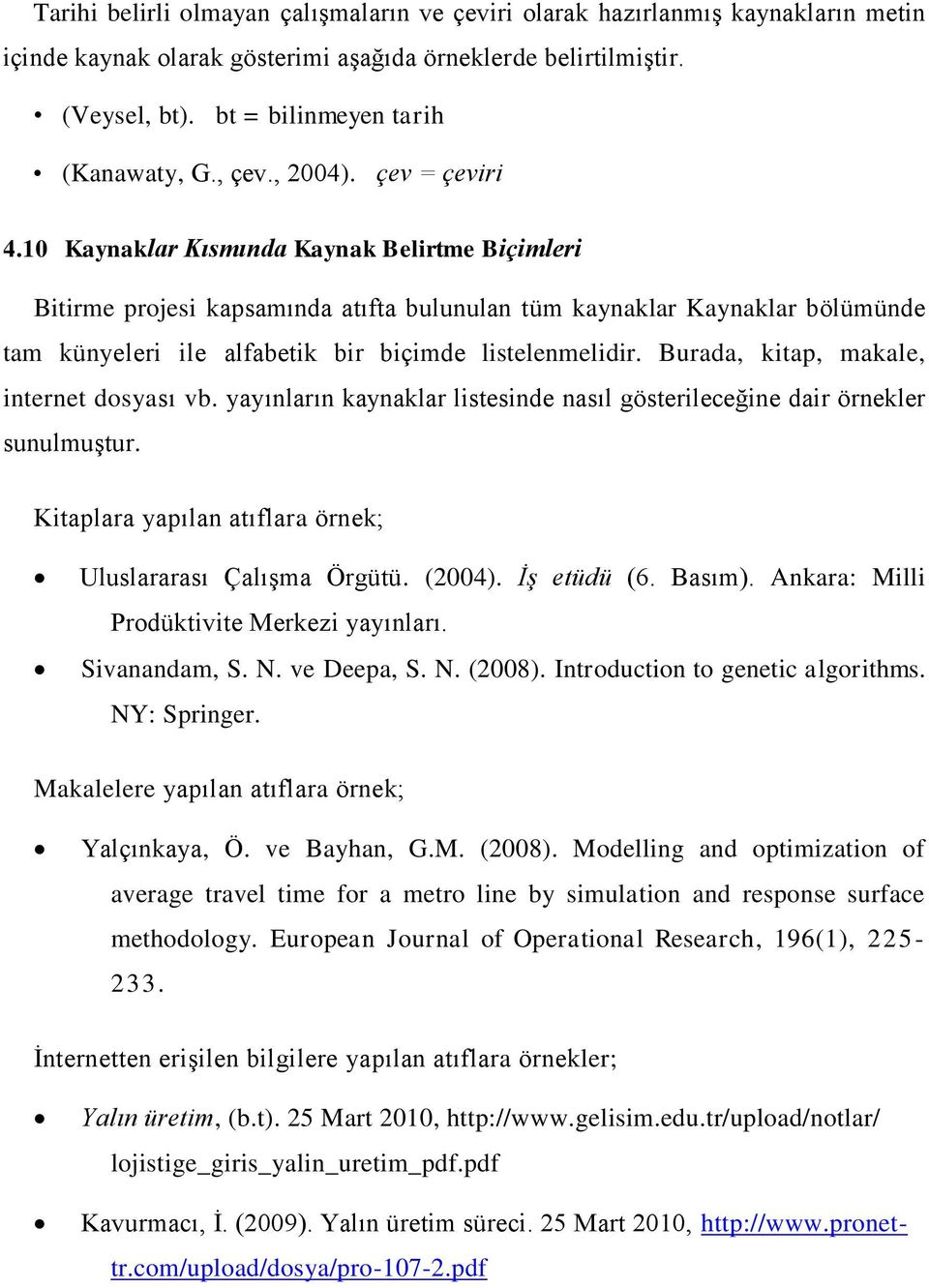 10 Kaynaklar Kısmında Kaynak Belirtme Biçimleri Bitirme projesi kapsamında atıfta bulunulan tüm kaynaklar Kaynaklar bölümünde tam künyeleri ile alfabetik bir biçimde listelenmelidir.