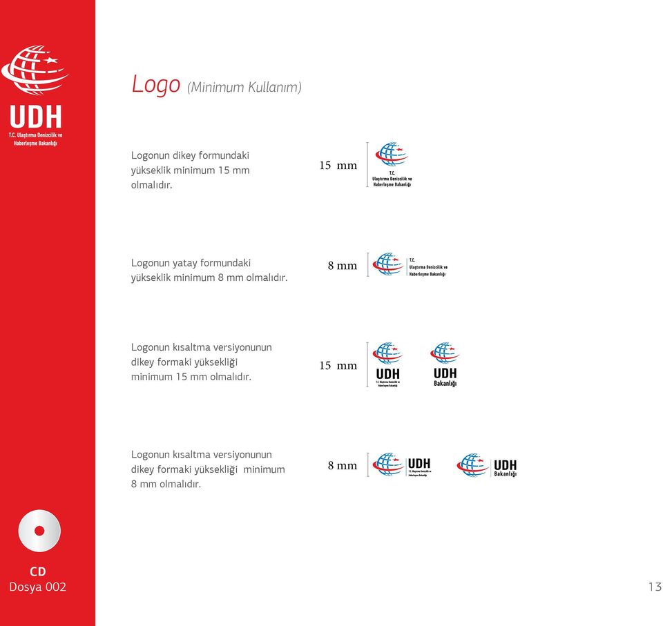 8 mm Logonun kısaltma versiyonunun dikey formaki yüksekliği minimum 15 mm olmalıdır.
