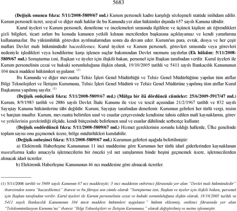 Kurul üyeleri ve Kurum personeli, denetleme ve incelemeleri sırasında ilgililere ve üçüncü kişilere ait öğrendikleri gizli bilgileri, ticari sırları bu konuda kanunen yetkili kılınan mercilerden