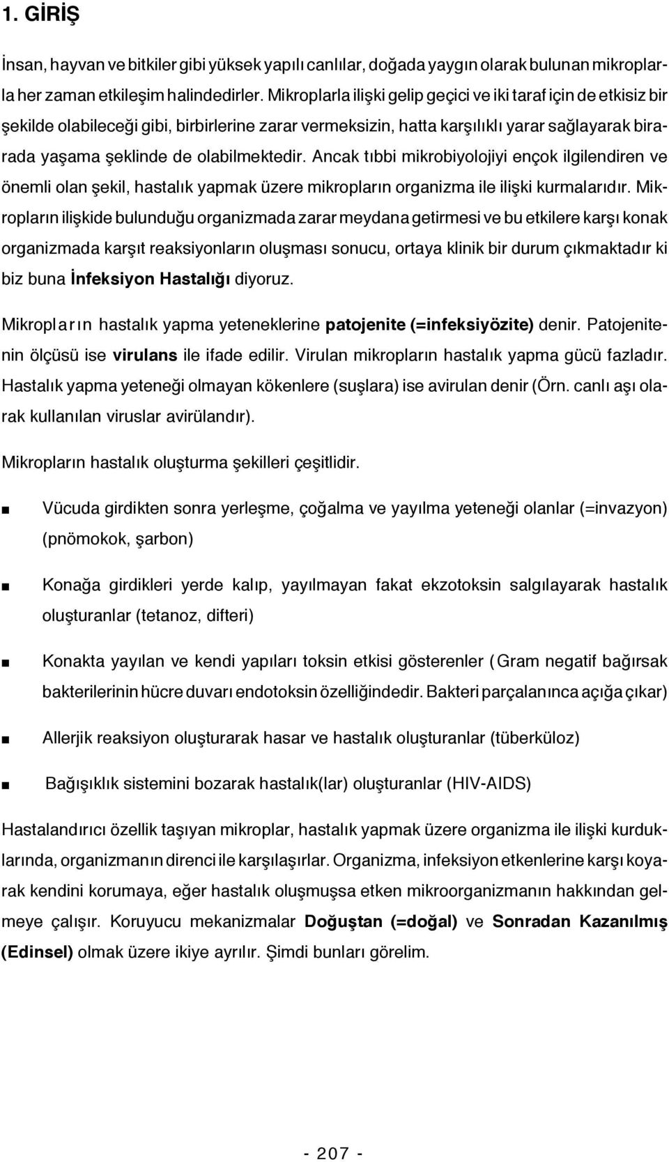 Ancak tıbbi mikrobiyolojiyi ençok ilgilendiren ve önemli olan şekil, hastalık yapmak üzere mikropların organizma ile ilişki kurmalarıdır.