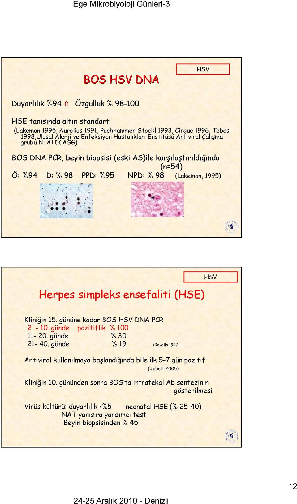 BOS DNA PCR, beyin biopsisi (eski AS)ile karşılaştırıldığında (n=54) Ö: %94 D: % 98 PPD: %95 NPD: % 98 (Lakeman, 1995) Herpes simpleks ensefaliti (HSE) Kliniğin 15.