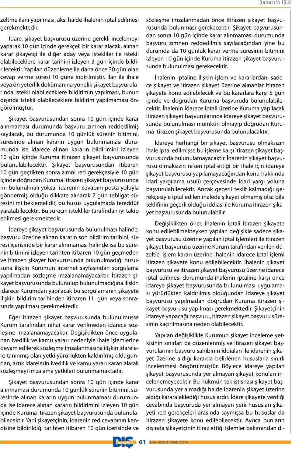 izleyen 3 gün içinde bildirilecektir. Yapılan düzenleme ile daha önce 30 gün olan cevap verme süresi 10 güne indirilmiştir.