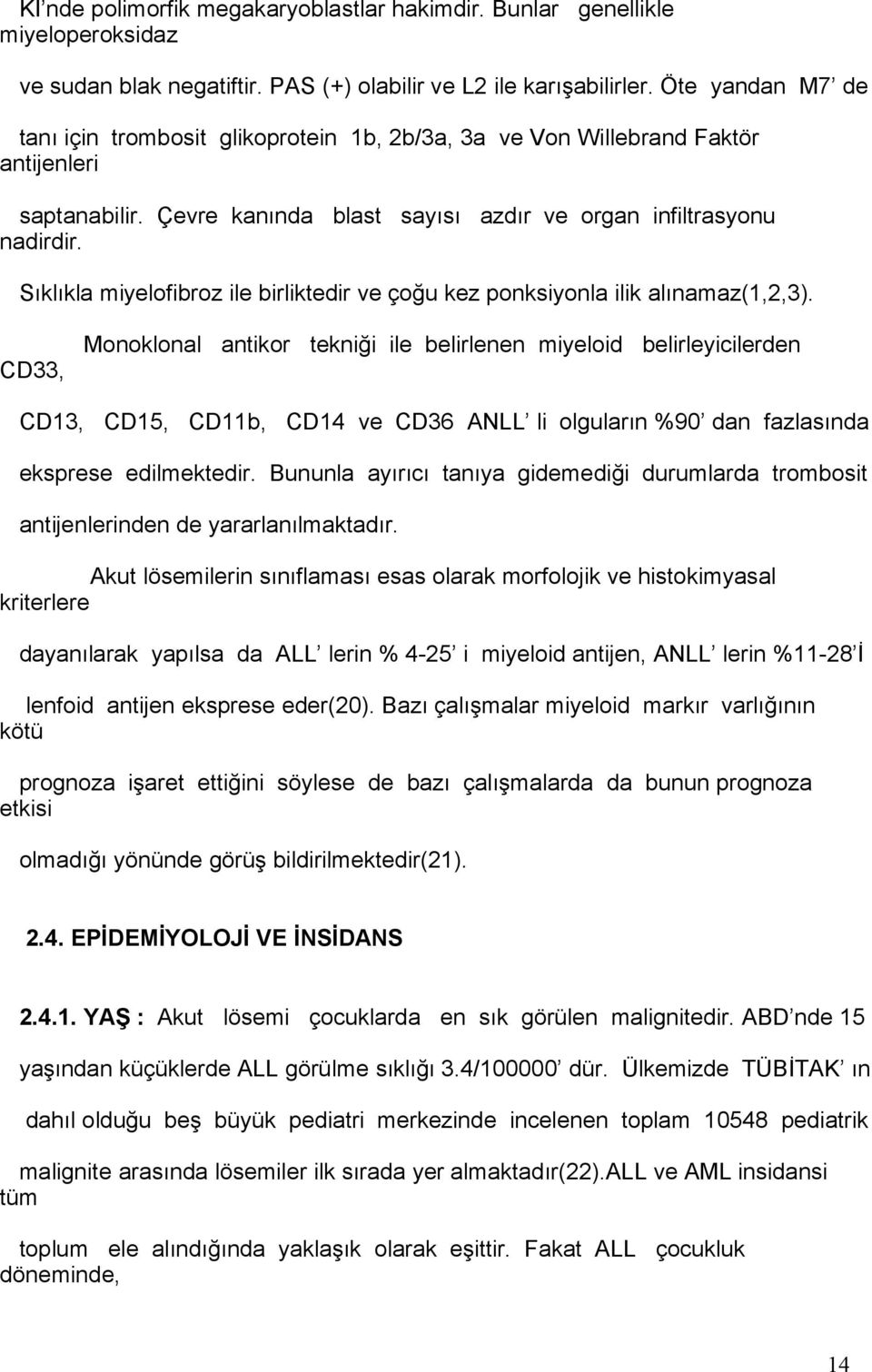 Sıklıkla miyelofibroz ile birliktedir ve çoğu kez ponksiyonla ilik alınamaz(1,2,3).