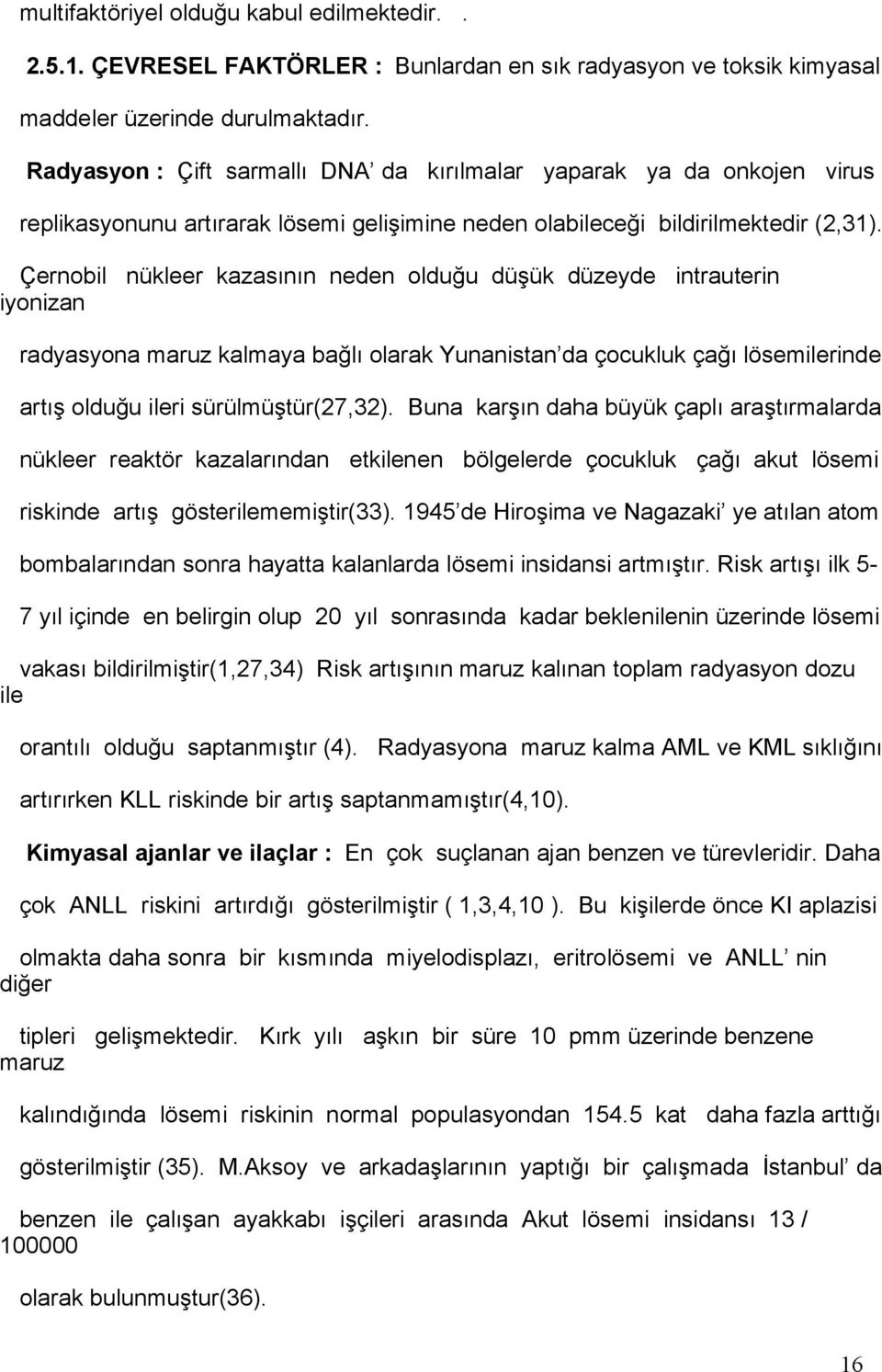 Çernobil nükleer kazasının neden olduğu düşük düzeyde intrauterin iyonizan radyasyona maruz kalmaya bağlı olarak Yunanistan da çocukluk çağı lösemilerinde artış olduğu ileri sürülmüştür(27,32).