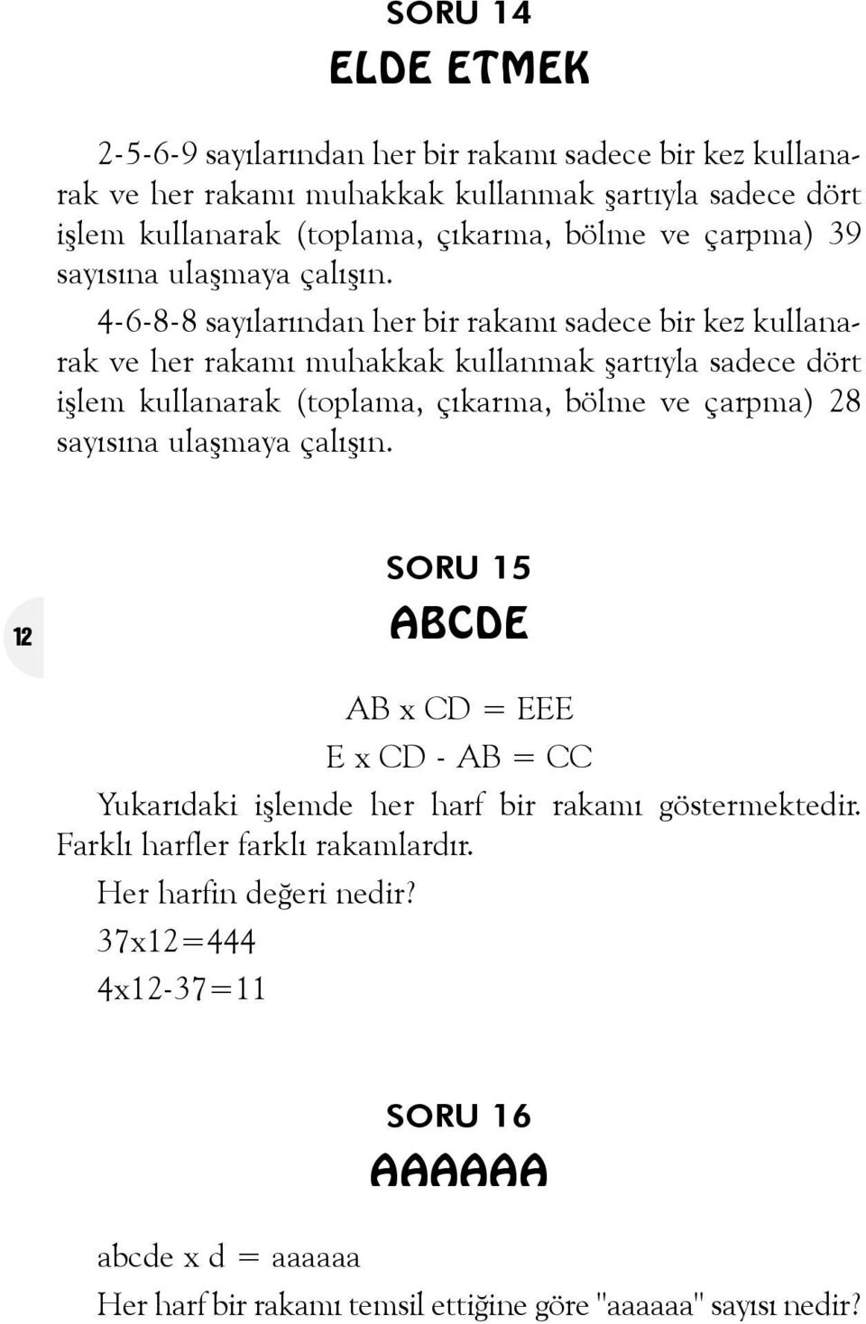 4-6-8-8 sayýlarýndan her bir rakamý sadece bir kez kullanarak ve her rakamý muhakkak kullanmak þartýyla sadece dört iþlem kullanarak (toplama, çýkarma, bölme ve çarpma) 28