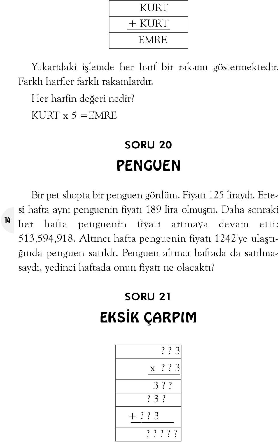 Ertesi hafta ayný penguenin fiyatý 189 lira olmuþtu. Daha sonraki her hafta penguenin fiyatý artmaya devam etti: 513,594,918.